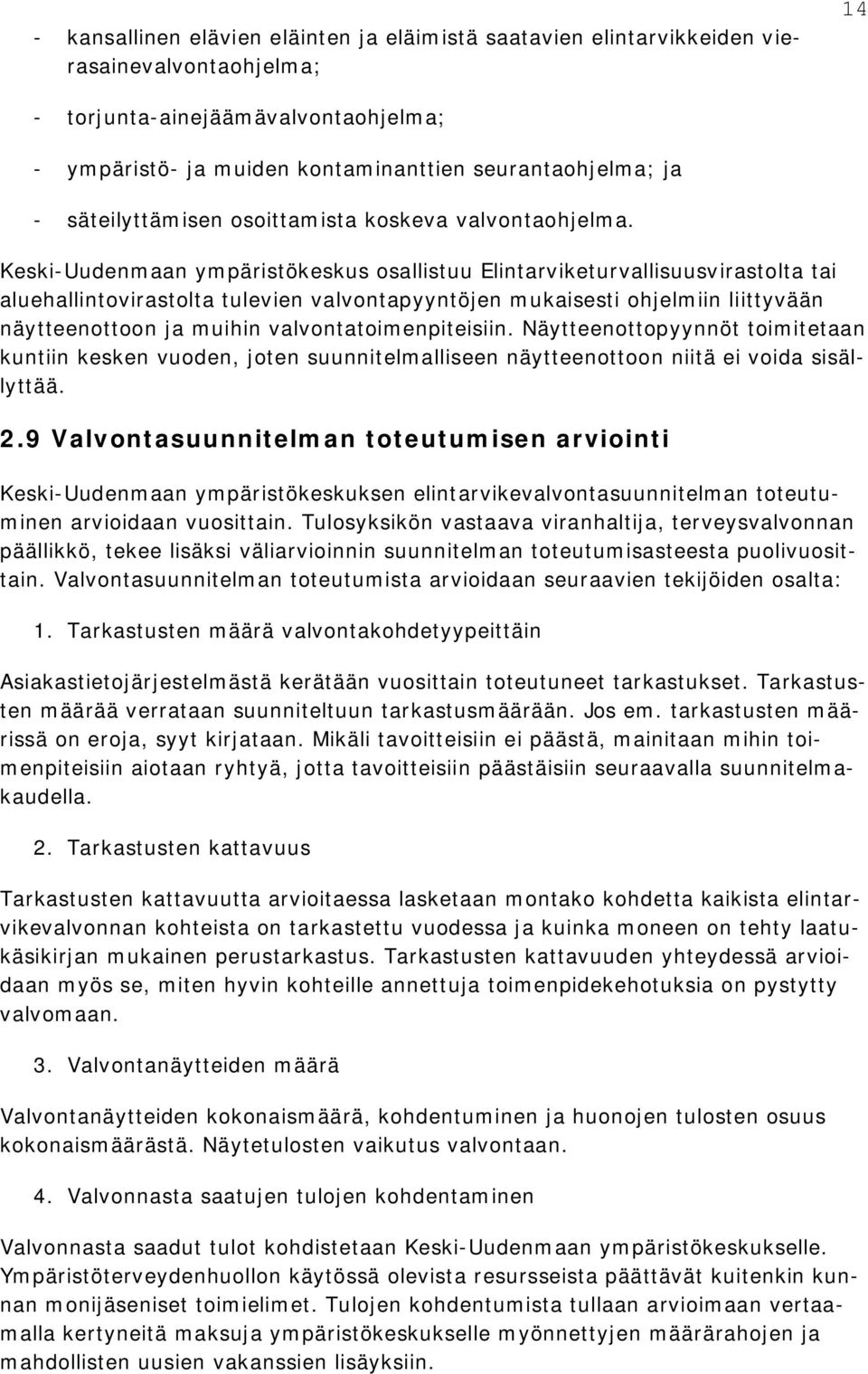 Keski-Uudenmaan ympäristökeskus osallistuu Elintarviketurvallisuusvirastolta tai aluehallintovirastolta tulevien valvontapyyntöjen mukaisesti ohjelmiin liittyvään näytteenottoon ja muihin