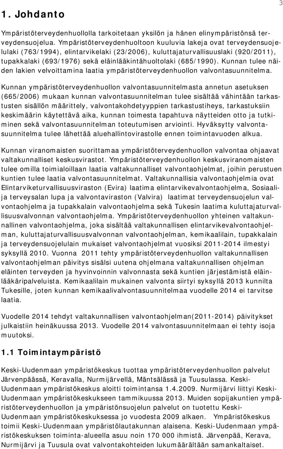 (685/1990). Kunnan tulee näiden lakien velvoittamina laatia ympäristöterveydenhuollon valvontasuunnitelma.