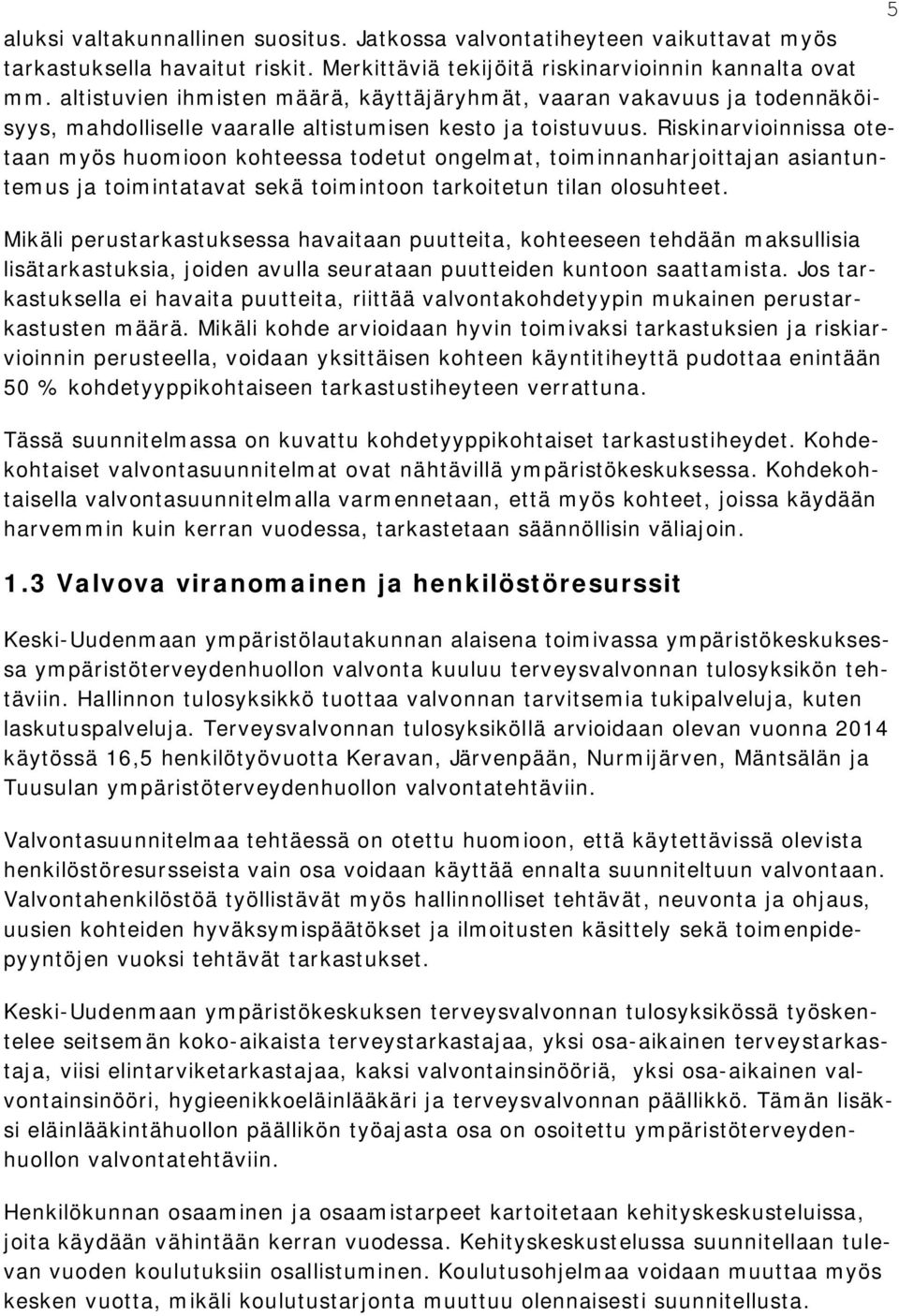 Riskinarvioinnissa otetaan myös huomioon kohteessa todetut ongelmat, toiminnanharjoittajan asiantuntemus ja toimintatavat sekä toimintoon tarkoitetun tilan olosuhteet.