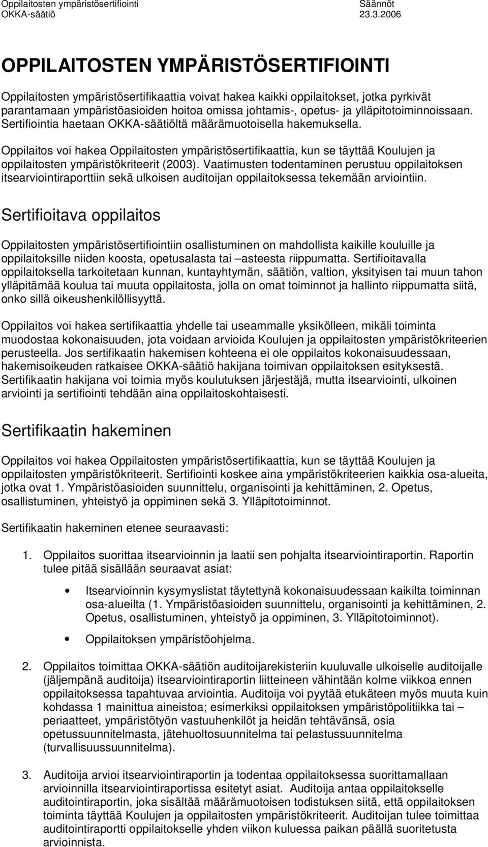 Vaatimusten todentaminen perustuu oppilaitoksen itsearviointiraporttiin sekä ulkoisen auditoijan oppilaitoksessa tekemään arviointiin.