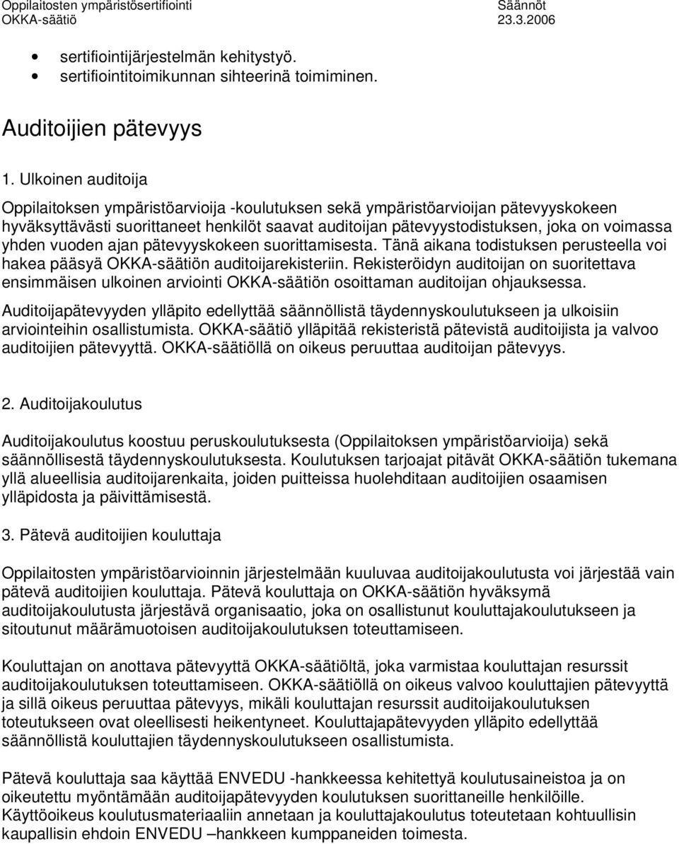 yhden vuoden ajan pätevyyskokeen suorittamisesta. Tänä aikana todistuksen perusteella voi hakea pääsyä OKKA-säätiön auditoijarekisteriin.
