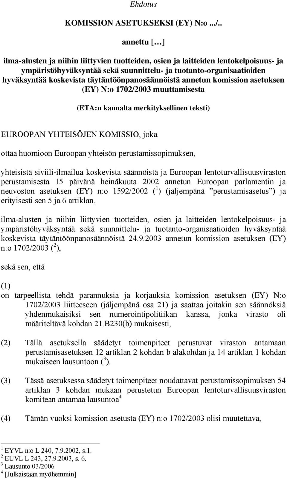 täytäntöönpanosäännöistä annetun komission asetuksen (EY) N:o 1702/2003 muuttamisesta (ETA:n kannalta merkityksellinen teksti) EUROOPAN YHTEISÖJEN KOMISSIO, joka ottaa huomioon Euroopan yhteisön