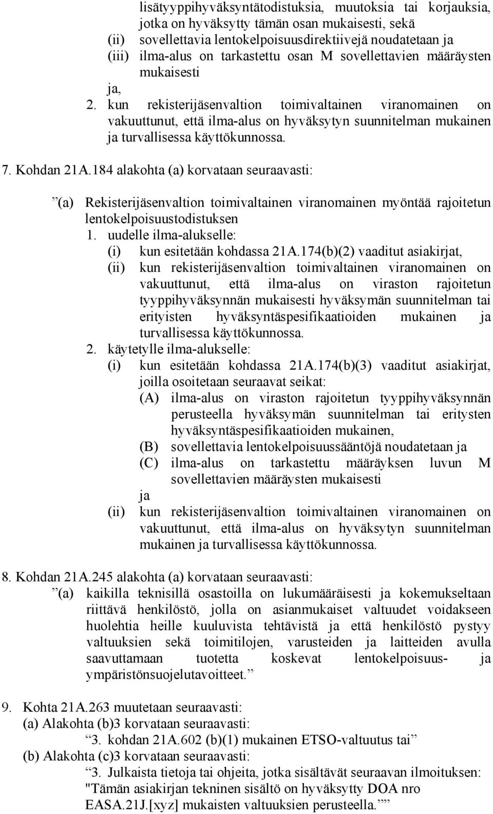 kun rekisterijäsenvaltion toimivaltainen viranomainen on vakuuttunut, että ilma-alus on hyväksytyn suunnitelman mukainen ja turvallisessa käyttökunnossa. 7. Kohdan 21A.