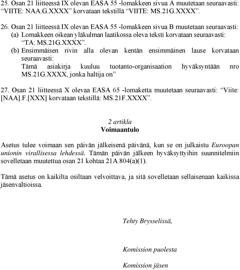 (b) Ensimmäisen rivin alla olevan kentän ensimmäinen lause korvataan seuraavasti: Tämä asiakirja kuuluu tuotanto-organisaation hyväksyntään nro MS.21G.XXXX, jonka haltija on 27.