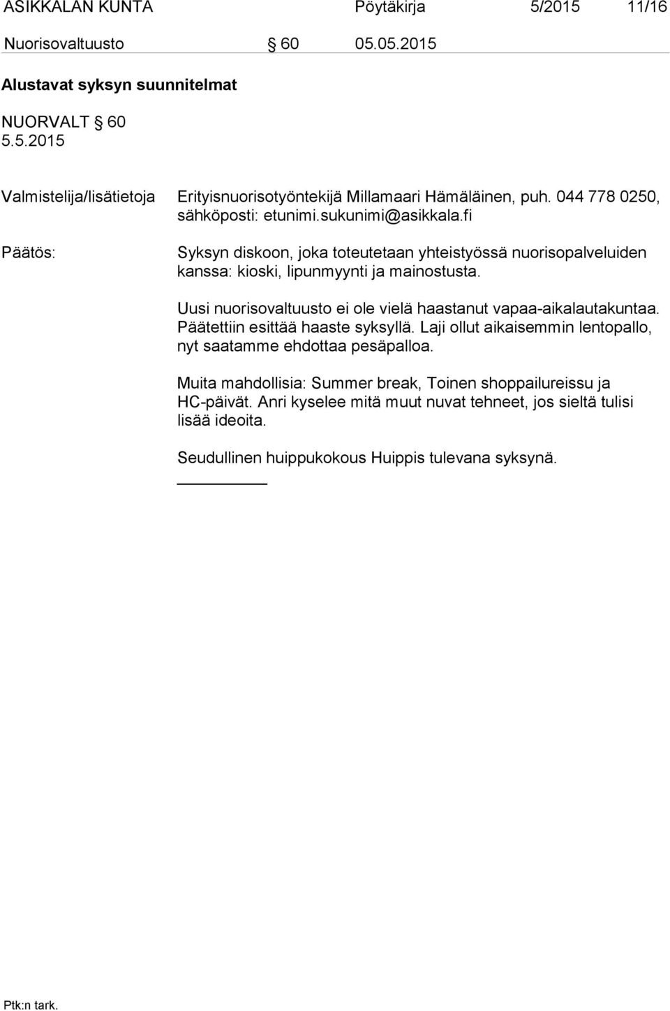 mainostusta. Uusi nuorisovaltuusto ei ole vielä haastanut vapaa-aikalautakuntaa. Päätettiin esittää haaste syksyllä.