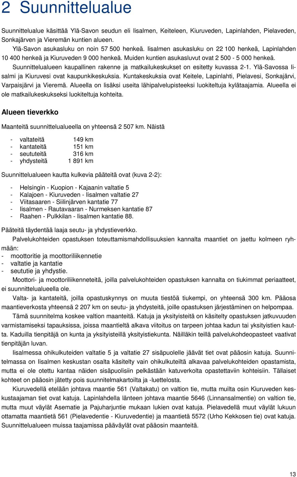 Suunnittelualueen kaupallinen rakenne ja matkailukeskukset on esitetty kuvassa 2-1. Ylä-Savossa Iisalmi ja Kiuruvesi ovat kaupunkikeskuksia.