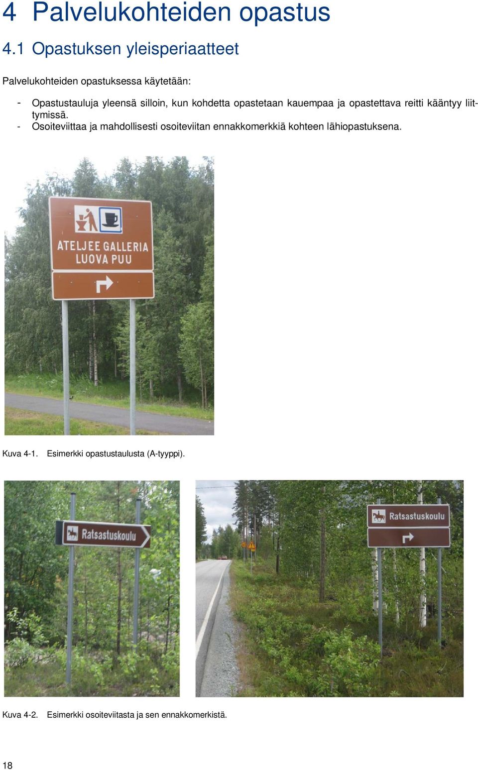 silloin, kun kohdetta opastetaan kauempaa ja opastettava reitti kääntyy liittymissä.