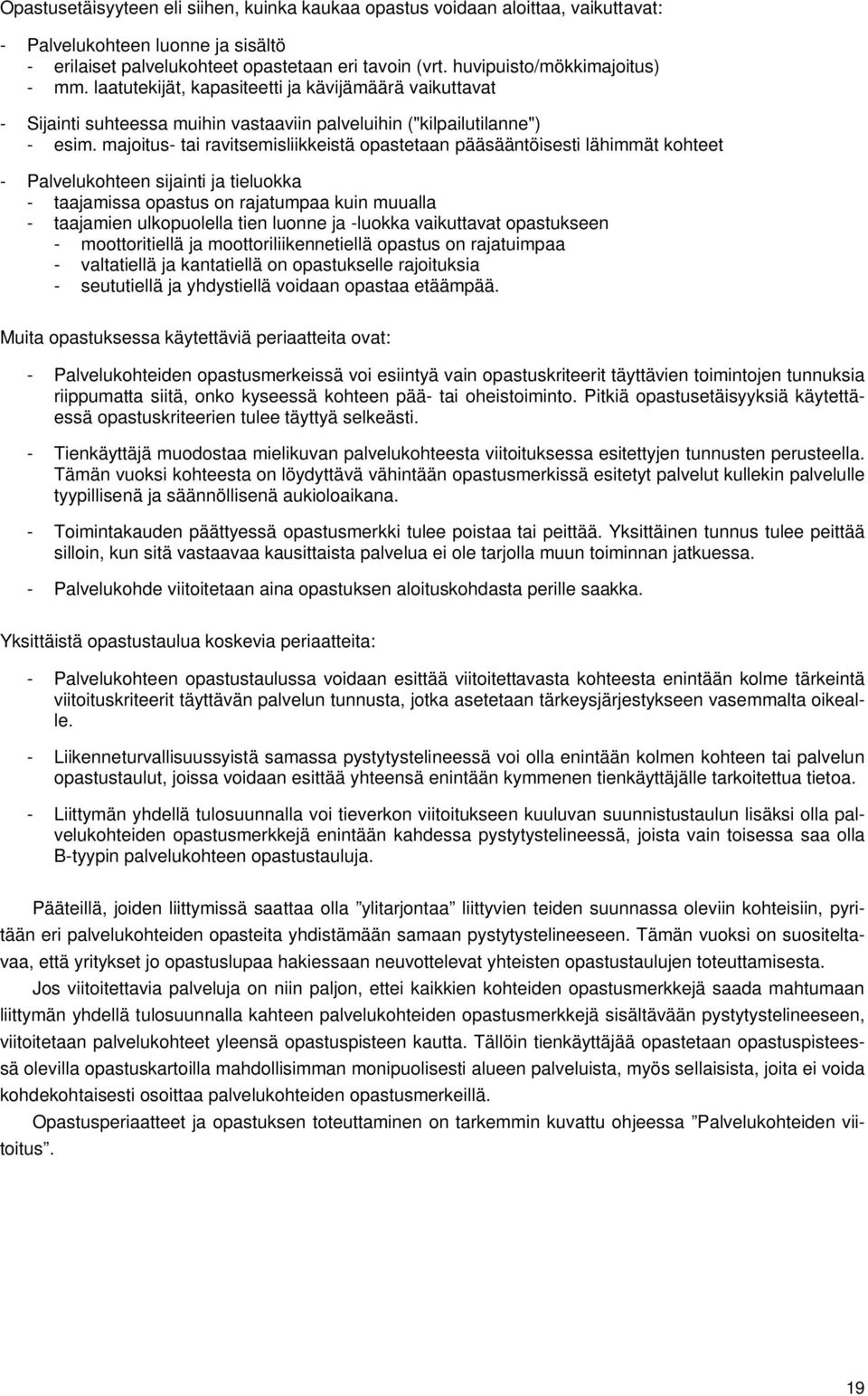 majoitus- tai ravitsemisliikkeistä opastetaan pääsääntöisesti lähimmät kohteet - Palvelukohteen sijainti ja tieluokka - taajamissa opastus on rajatumpaa kuin muualla - taajamien ulkopuolella tien