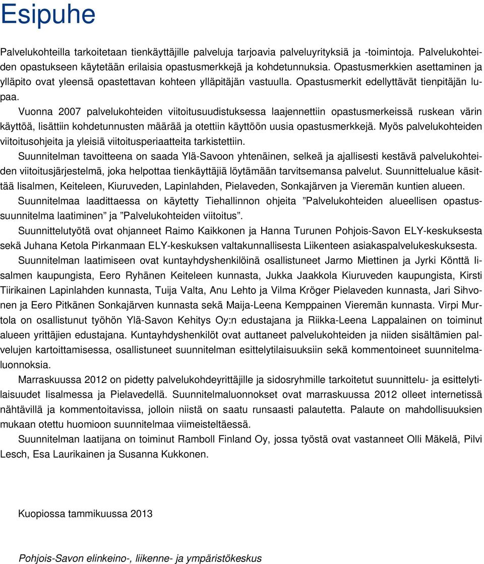 Vuonna 2007 palvelukohteiden viitoitusuudistuksessa laajennettiin opastusmerkeissä ruskean värin käyttöä, lisättiin kohdetunnusten määrää ja otettiin käyttöön uusia opastusmerkkejä.