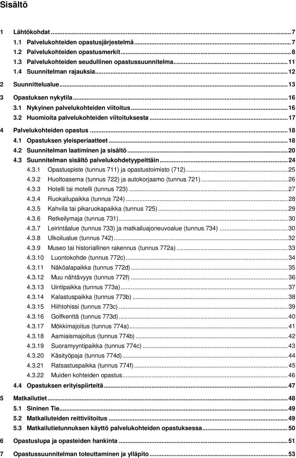1 Opastuksen yleisperiaatteet... 18 4.2 Suunnitelman laatiminen ja sisältö... 20 4.3 Suunnitelman sisältö palvelukohdetyypeittäin... 24 4.3.1 Opastuspiste (tunnus 711) ja opastustoimisto (712)... 25 4.