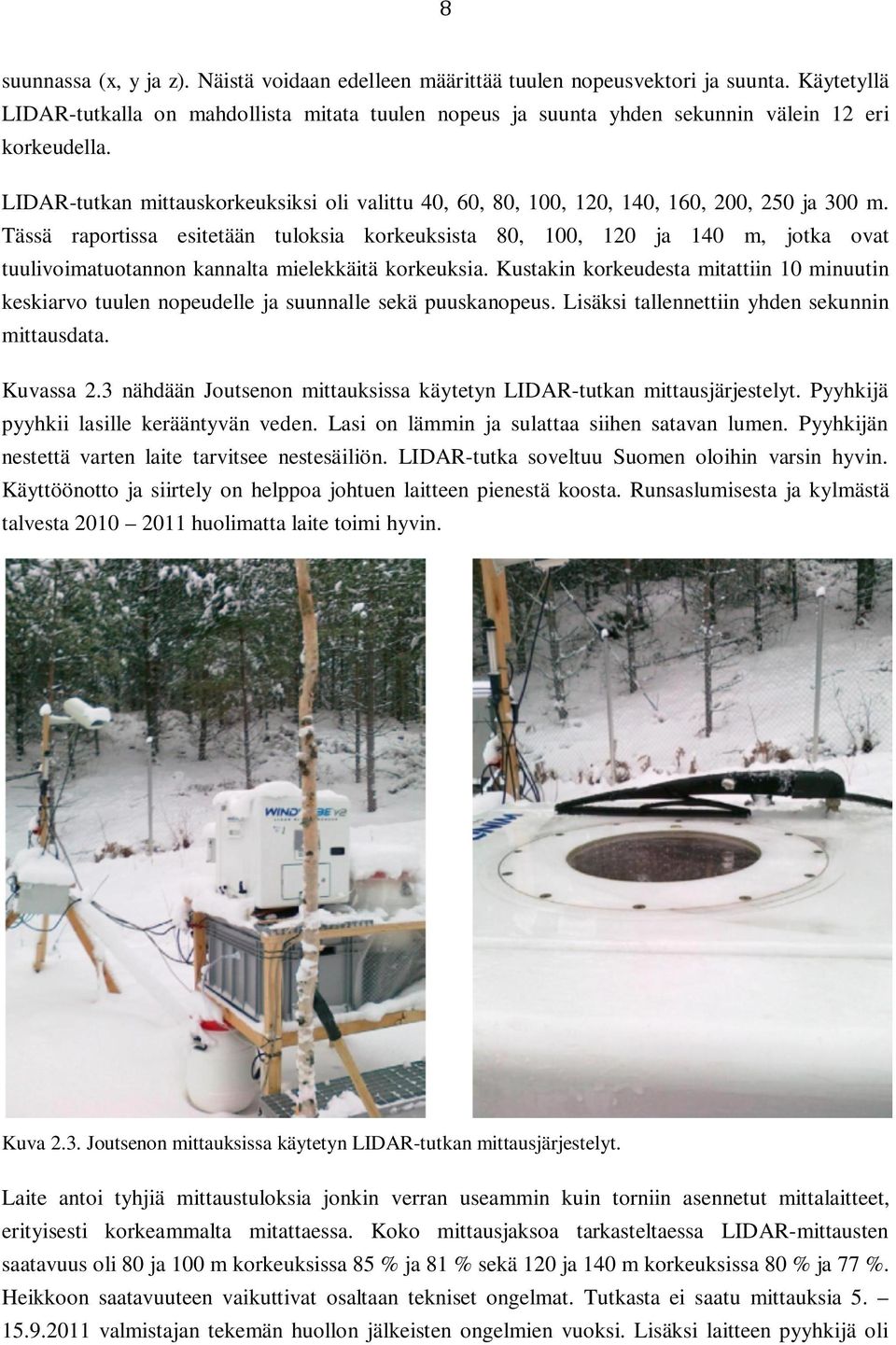 LIDAR-tutkan mittauskorkeuksiksi oli valittu 40, 60, 80, 100, 120, 140, 160, 200, 250 ja 300 m.