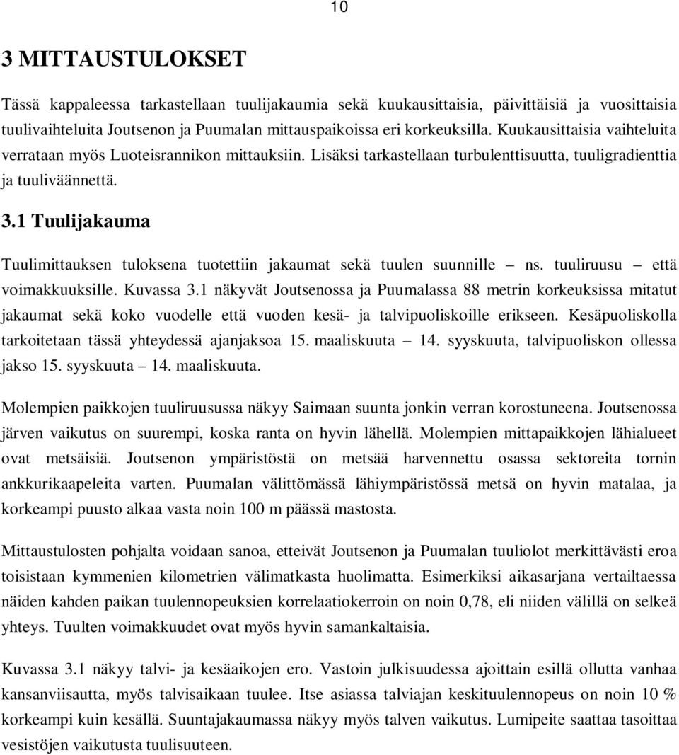 1 Tuulijakauma Tuulimittauksen tuloksena tuotettiin jakaumat sekä tuulen suunnille ns. tuuliruusu että voimakkuuksille. Kuvassa 3.