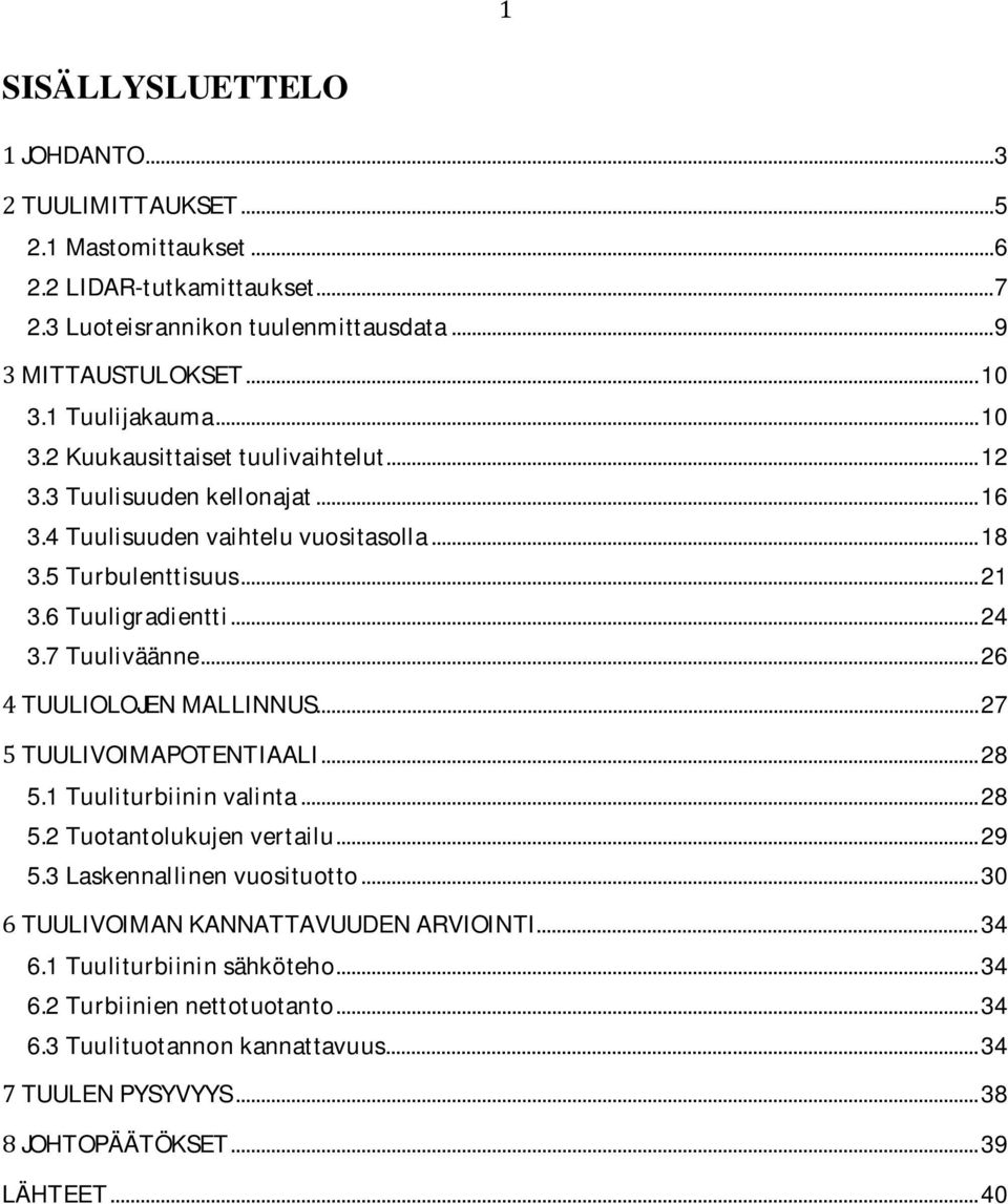 7Tuuliväänne...26 TUULIOLOJENMALLINNUS...27 TUULIVOIMAPOTENTIAALI...28 5.1Tuuliturbiininvalinta...28 5.2Tuotantolukujenvertailu...29 5.3Laskennallinenvuosituotto.