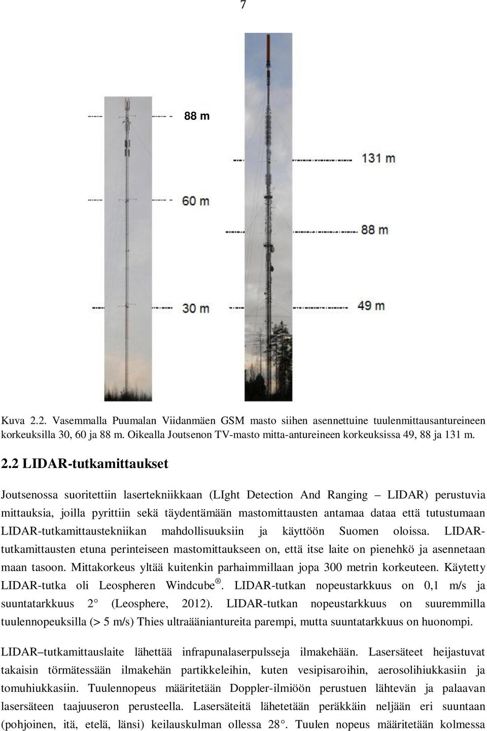 2 LIDAR-tutkamittaukset Joutsenossa suoritettiin lasertekniikkaan (LIght Detection And Ranging LIDAR) perustuvia mittauksia, joilla pyrittiin sekä täydentämään mastomittausten antamaa dataa että