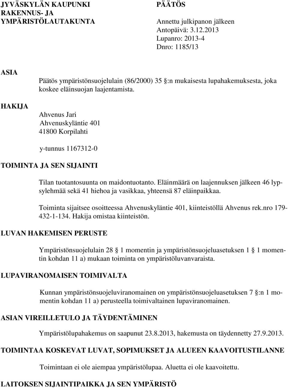 Ahvenus Jari Ahvenuskyläntie 401 41800 Korpilahti y-tunnus 1167312-0 TOIMINTA JA SEN SIJAINTI Tilan tuotantosuunta on maidontuotanto.
