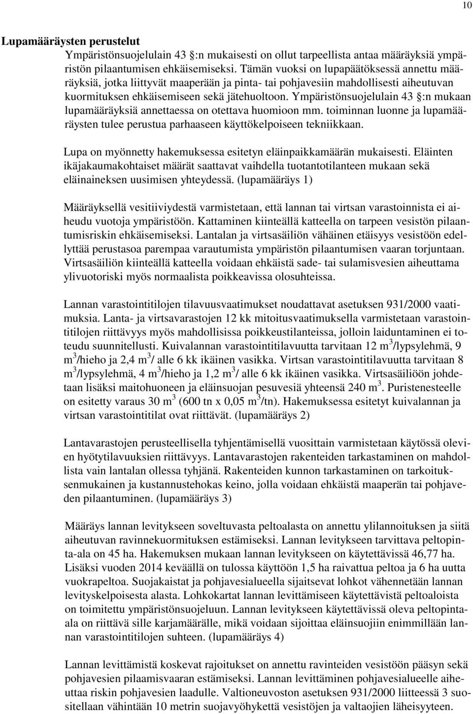 Ympäristönsuojelulain 43 :n mukaan lupamääräyksiä annettaessa on otettava huomioon mm. toiminnan luonne ja lupamääräysten tulee perustua parhaaseen käyttökelpoiseen tekniikkaan.