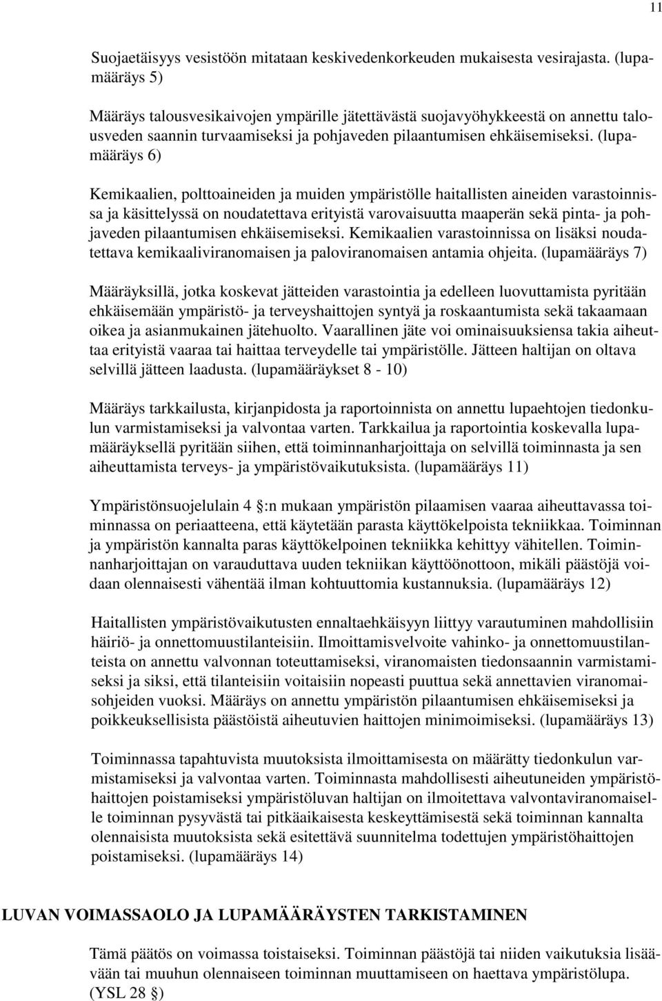 (lupamääräys 6) Kemikaalien, polttoaineiden ja muiden ympäristölle haitallisten aineiden varastoinnissa ja käsittelyssä on noudatettava erityistä varovaisuutta maaperän sekä pinta- ja pohjaveden