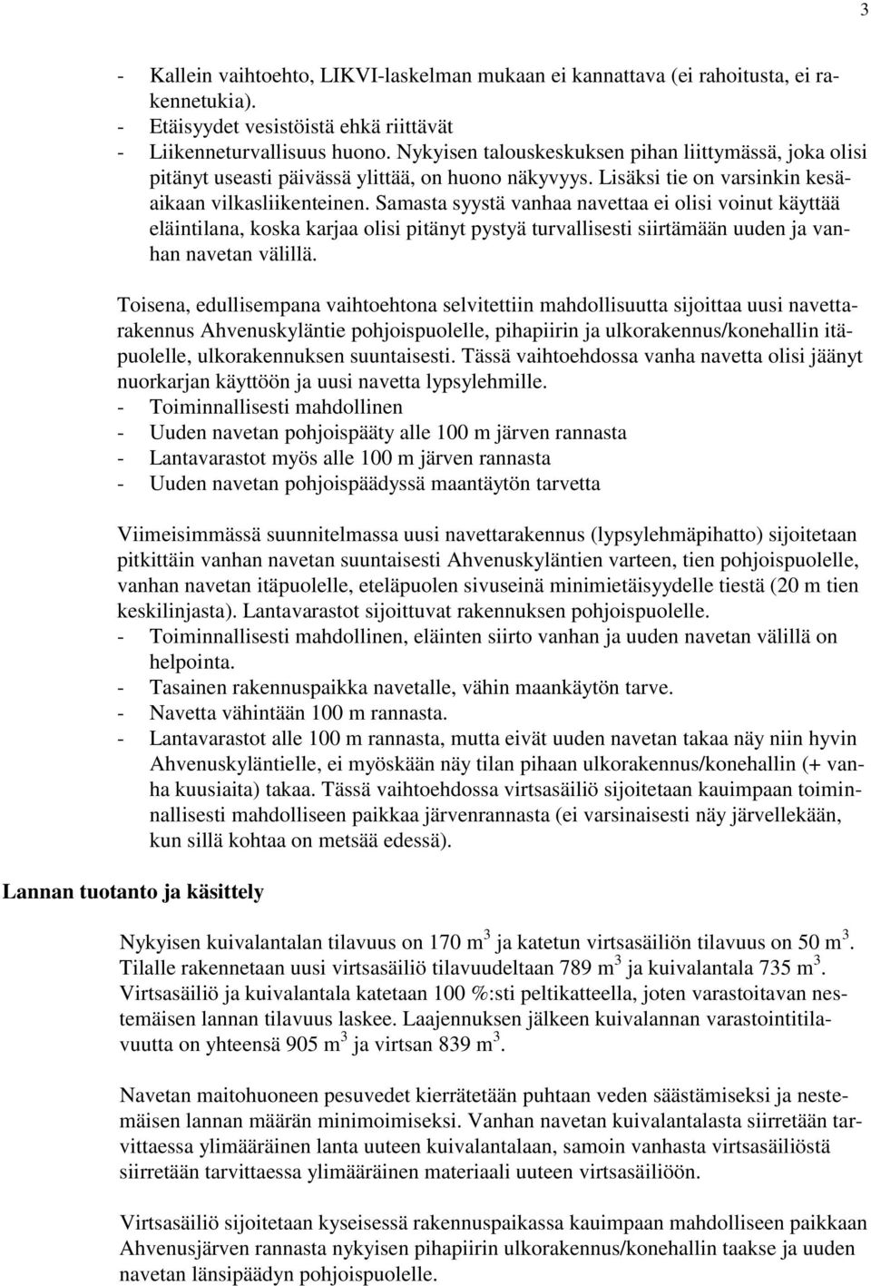 Samasta syystä vanhaa navettaa ei olisi voinut käyttää eläintilana, koska karjaa olisi pitänyt pystyä turvallisesti siirtämään uuden ja vanhan navetan välillä.