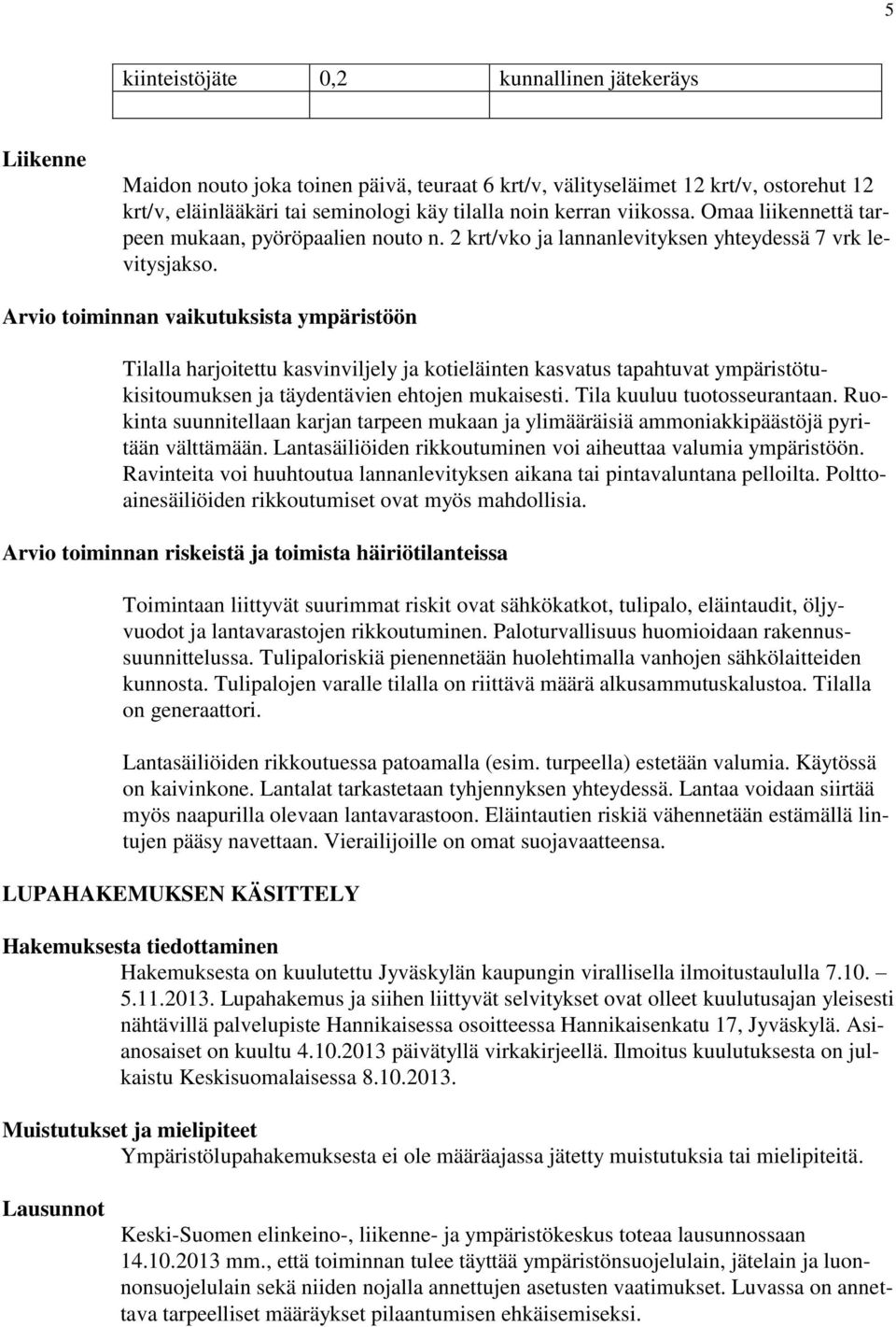 Arvio toiminnan vaikutuksista ympäristöön Tilalla harjoitettu kasvinviljely ja kotieläinten kasvatus tapahtuvat ympäristötukisitoumuksen ja täydentävien ehtojen mukaisesti.