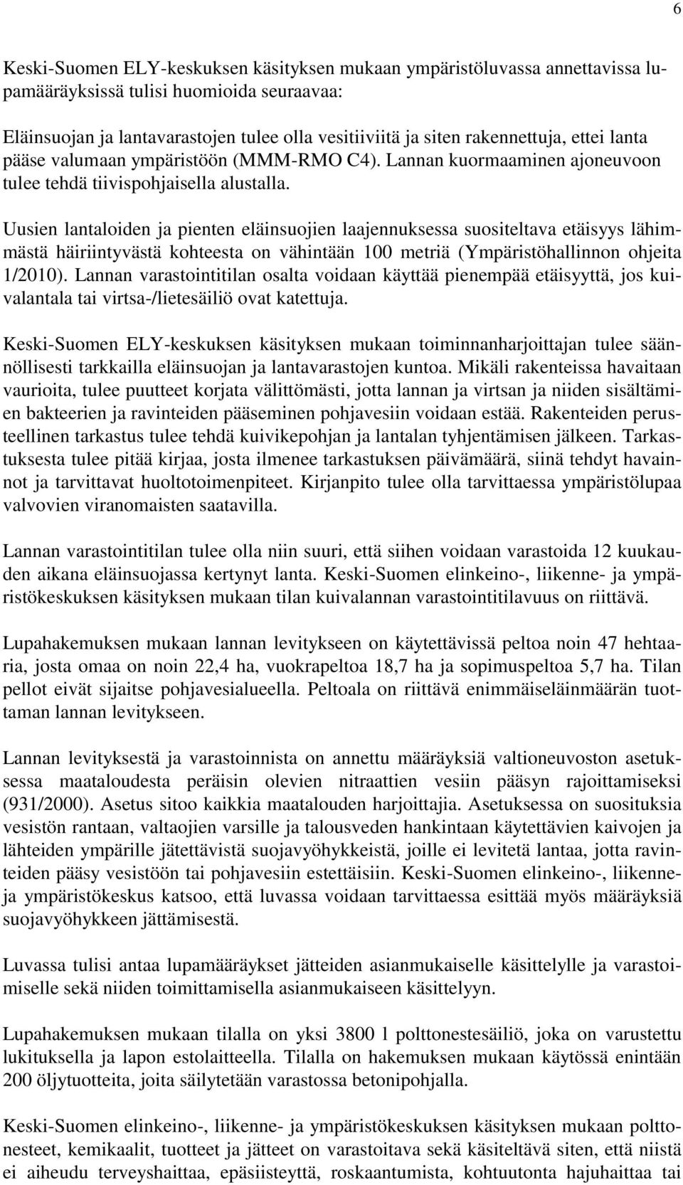 Uusien lantaloiden ja pienten eläinsuojien laajennuksessa suositeltava etäisyys lähimmästä häiriintyvästä kohteesta on vähintään 100 metriä (Ympäristöhallinnon ohjeita 1/2010).