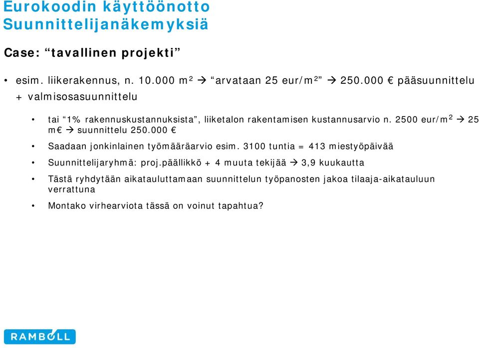 2500 eur/m 2 25 m suunnittelu 250.000 Saadaan jonkinlainen työmääräarvio esim.