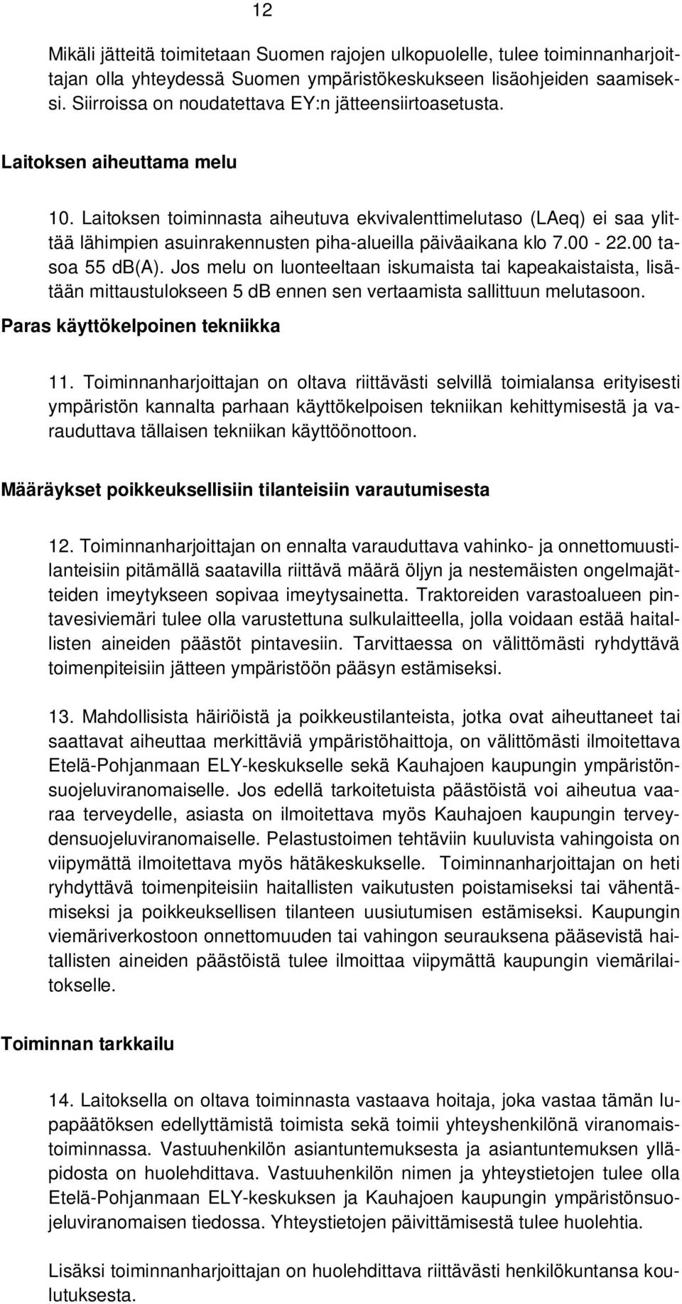 Laitoksen toiminnasta aiheutuva ekvivalenttimelutaso (LAeq) ei saa ylittää lähimpien asuinrakennusten piha-alueilla päiväaikana klo 7.00-22.00 tasoa 55 db(a).