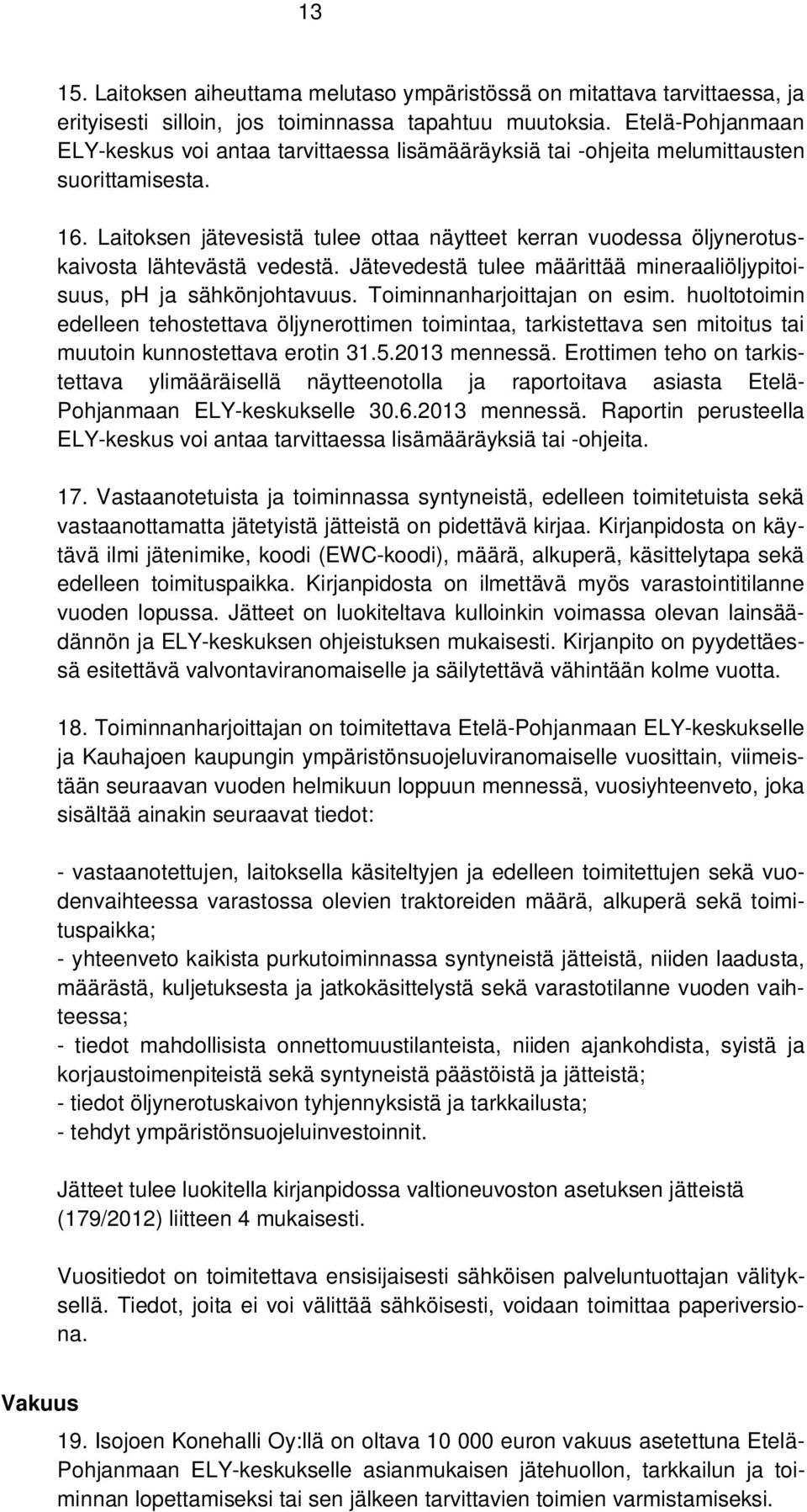 Laitoksen jätevesistä tulee ottaa näytteet kerran vuodessa öljynerotuskaivosta lähtevästä vedestä. Jätevedestä tulee määrittää mineraaliöljypitoisuus, ph ja sähkönjohtavuus.