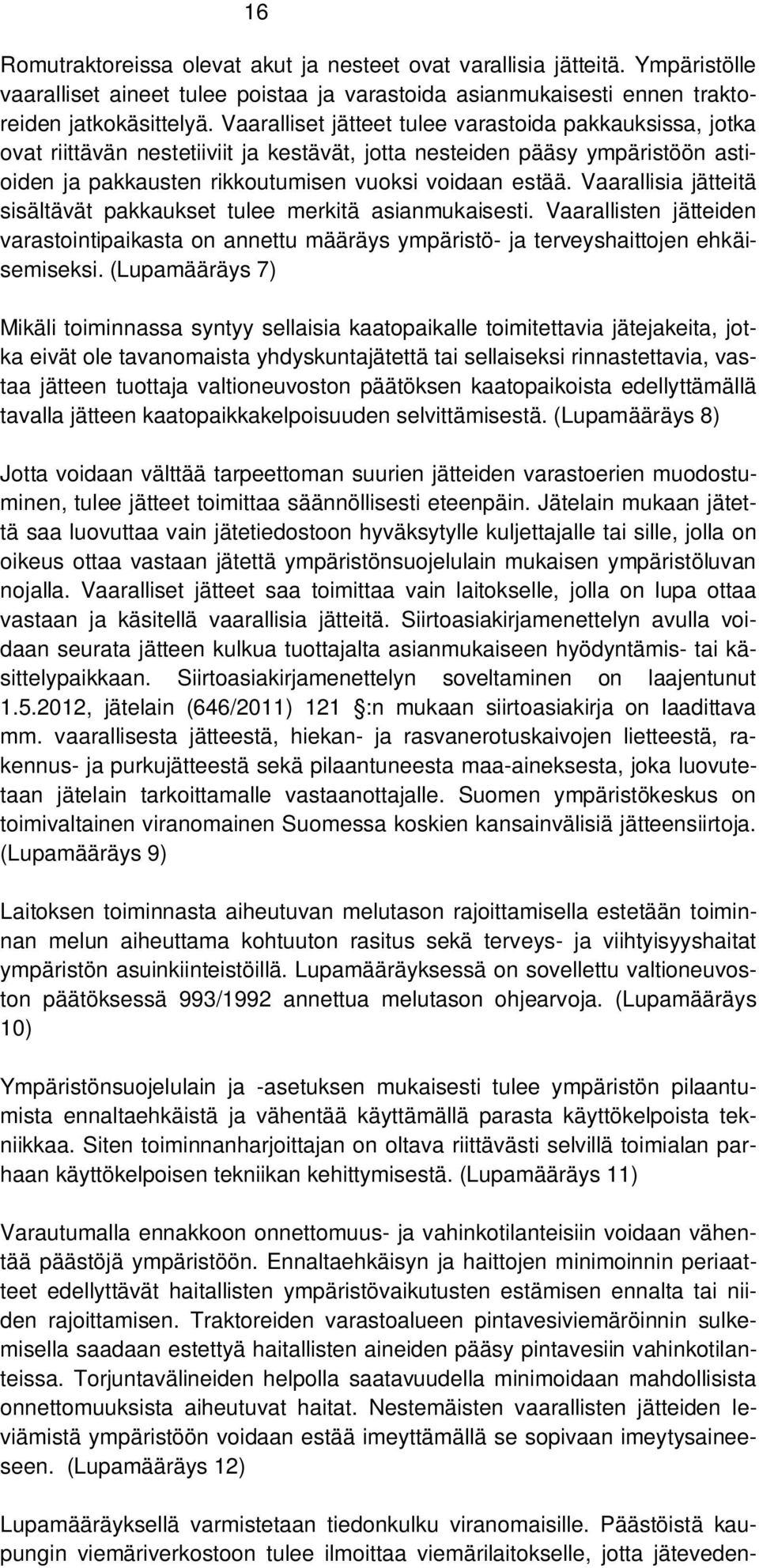 Vaarallisia jätteitä sisältävät pakkaukset tulee merkitä asianmukaisesti. Vaarallisten jätteiden varastointipaikasta on annettu määräys ympäristö- ja terveyshaittojen ehkäisemiseksi.