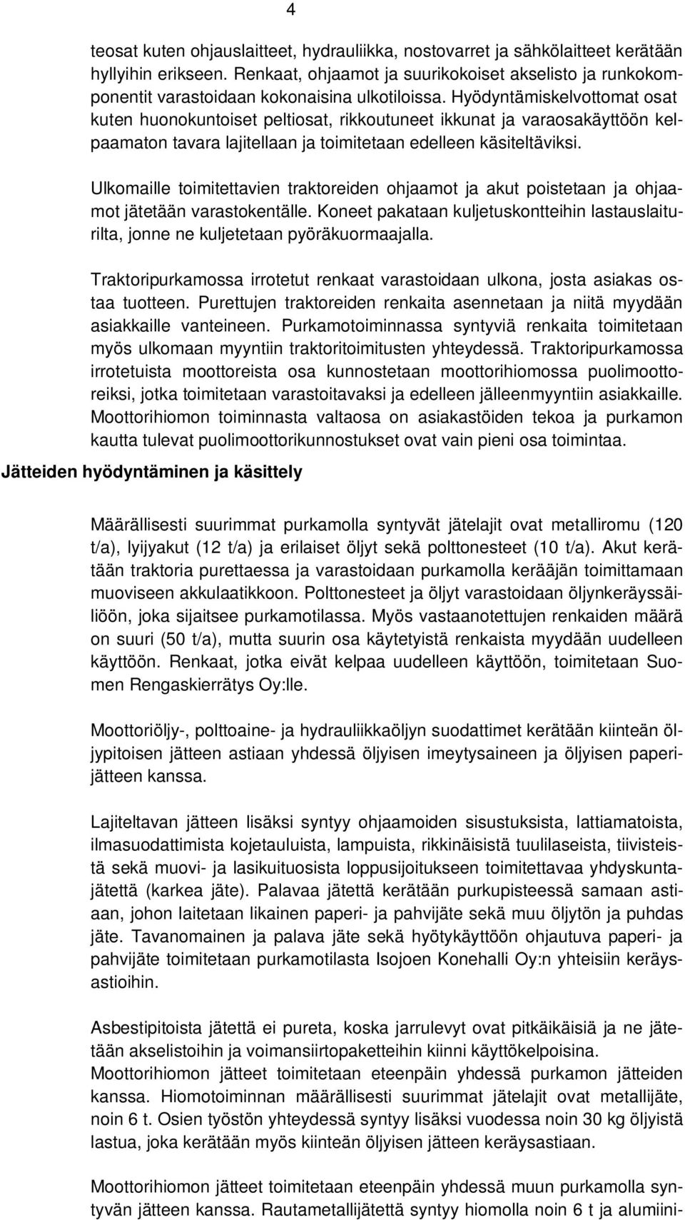 Hyödyntämiskelvottomat osat kuten huonokuntoiset peltiosat, rikkoutuneet ikkunat ja varaosakäyttöön kelpaamaton tavara lajitellaan ja toimitetaan edelleen käsiteltäviksi.