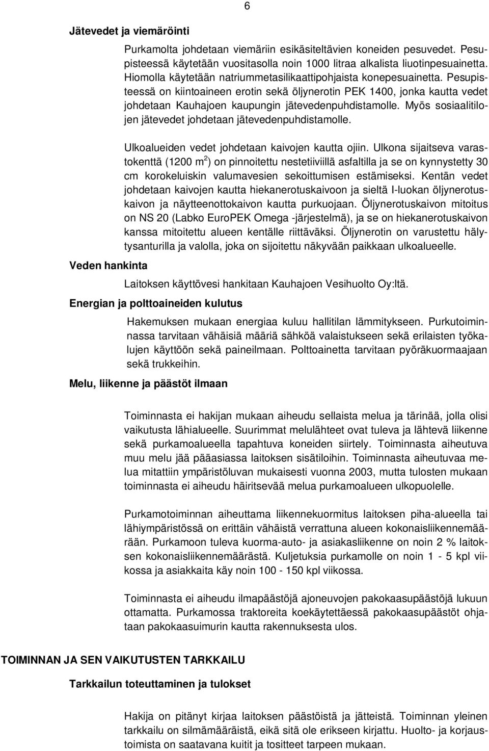 Pesupisteessä on kiintoaineen erotin sekä öljynerotin PEK 1400, jonka kautta vedet johdetaan Kauhajoen kaupungin jätevedenpuhdistamolle.