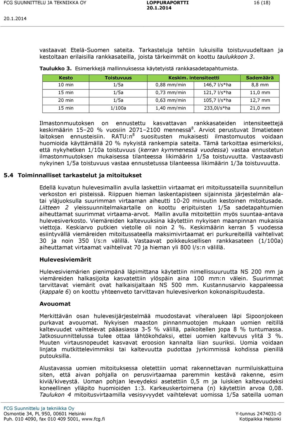 intensiteetti Sademäärä 10 min 1/5a 0,88 mm/min 146,7 l/s*ha 8,8 mm 15 min 1/5a 0,73 mm/min 121,7 l/s*ha 11,0 mm 20 min 1/5a 0,63 mm/min 105,7 l/s*ha 12,7 mm 15 min 1/100a 1,40 mm/min 233,0l/s*ha