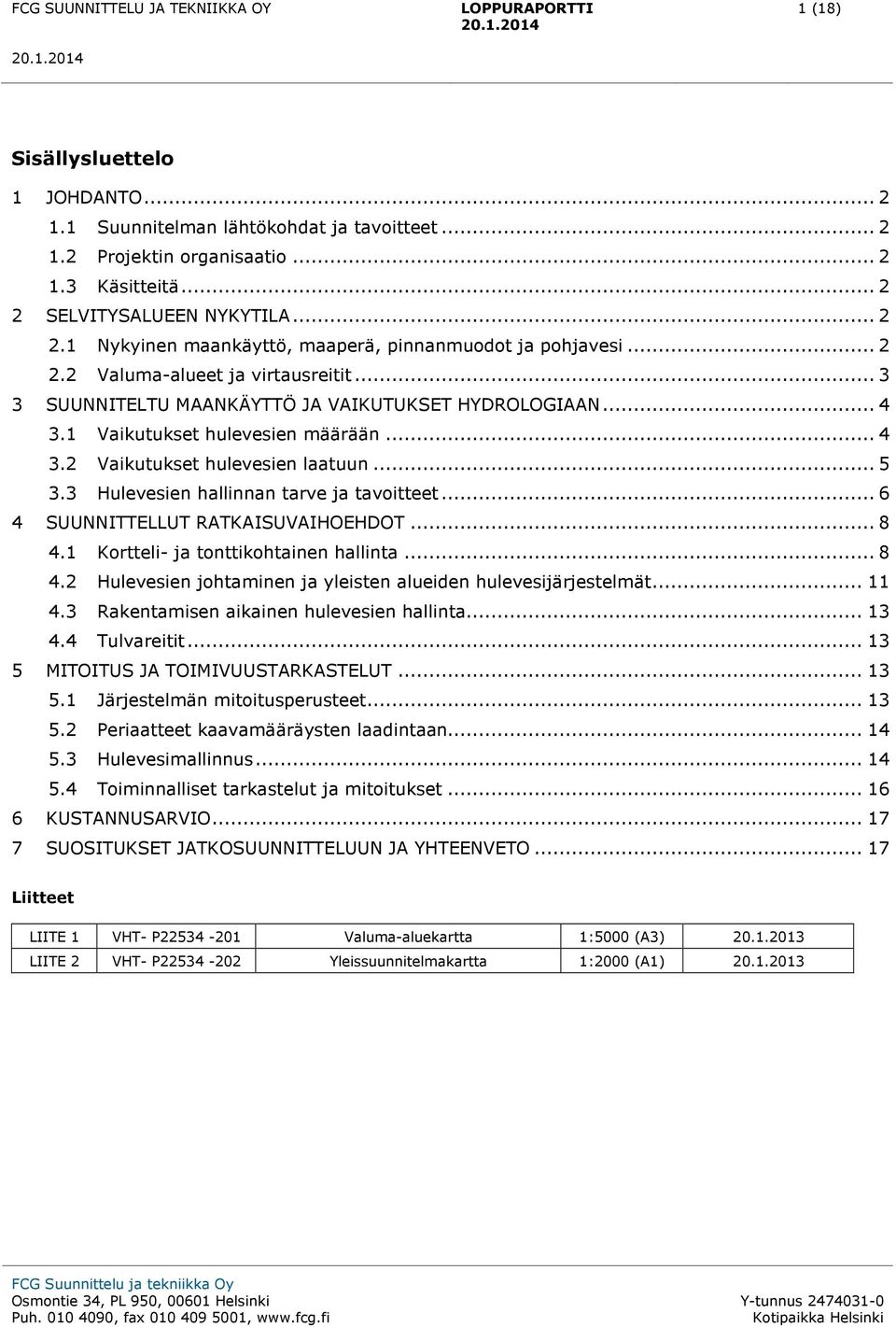 3 Hulevesien hallinnan tarve ja tavoitteet... 6 4 SUUNNITTELLUT RATKAISUVAIHOEHDOT... 8 4.1 Kortteli- ja tonttikohtainen hallinta... 8 4.2 Hulevesien johtaminen ja yleisten alueiden hulevesijärjestelmät.