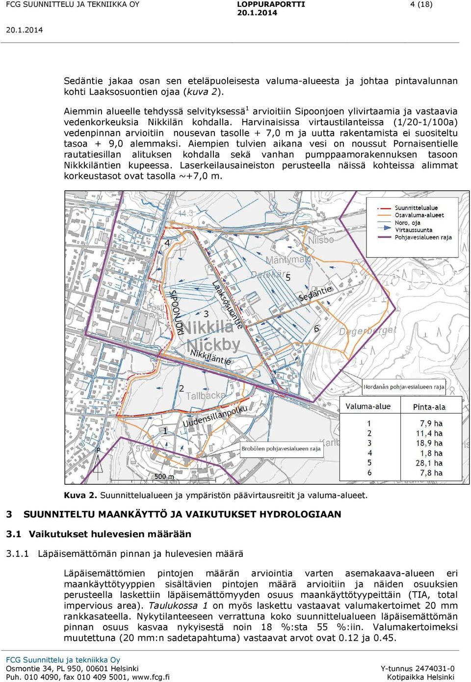 Harvinaisissa virtaustilanteissa (1/20-1/100a) vedenpinnan arvioitiin nousevan tasolle + 7,0 m ja uutta rakentamista ei suositeltu tasoa + 9,0 alemmaksi.