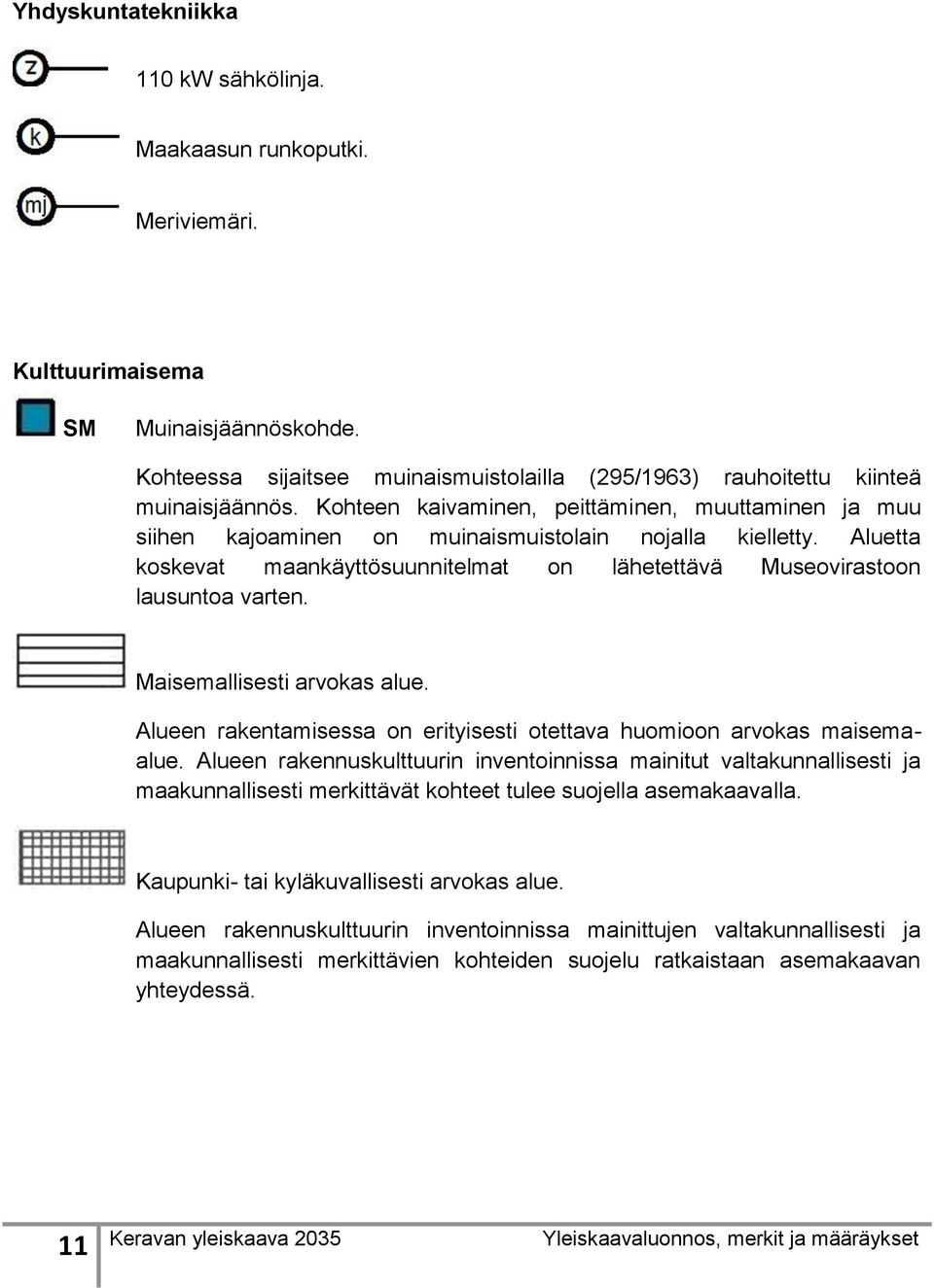 Aluetta koskevat maankäyttösuunnitelmat on lähetettävä Museovirastoon lausuntoa varten. Maisemallisesti arvokas alue. Alueen rakentamisessa on erityisesti otettava huomioon arvokas maisemaalue.