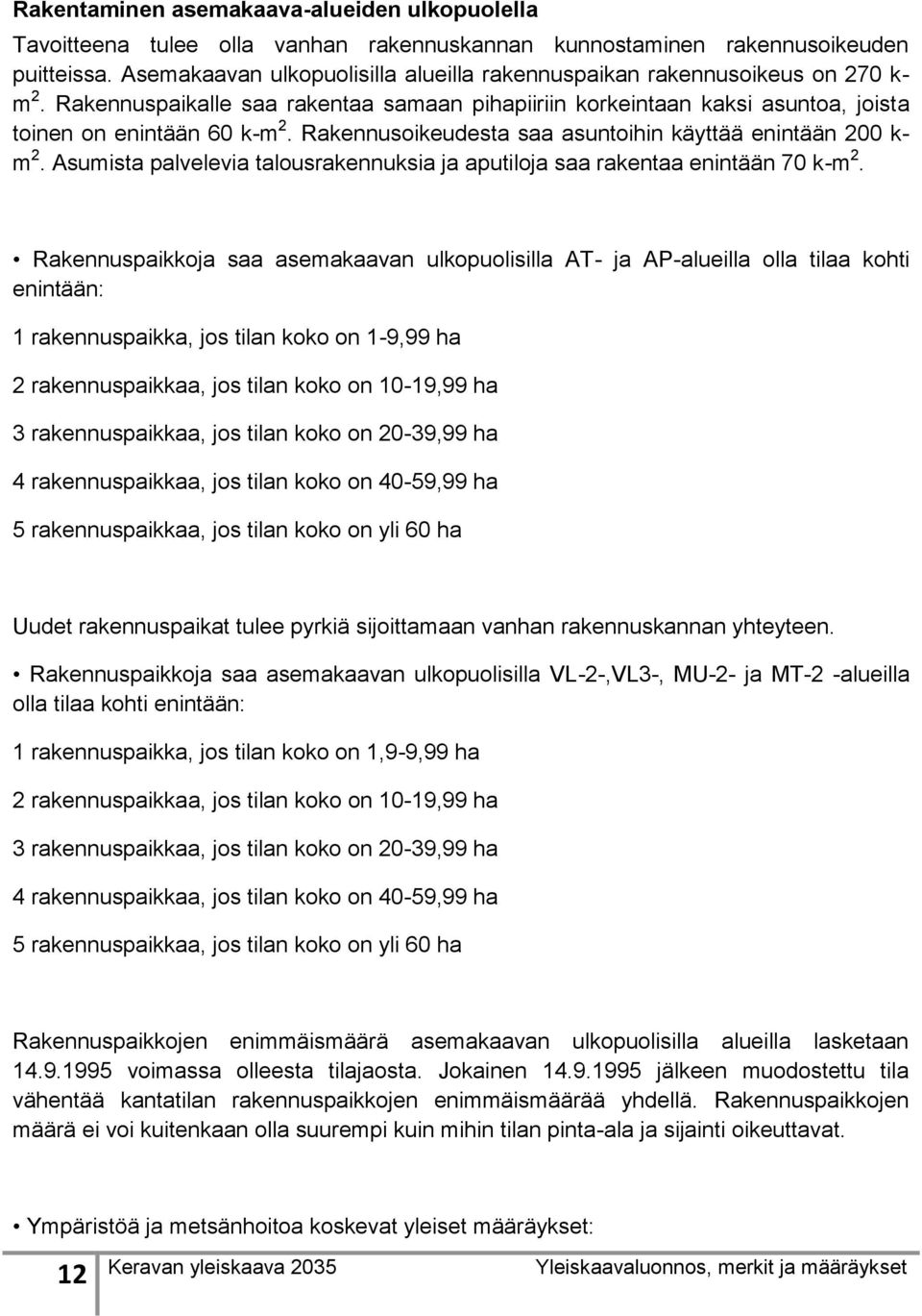 Rakennusoikeudesta saa asuntoihin käyttää enintään 200 k- m 2. Asumista palvelevia talousrakennuksia ja aputiloja saa rakentaa enintään 70 k-m 2.