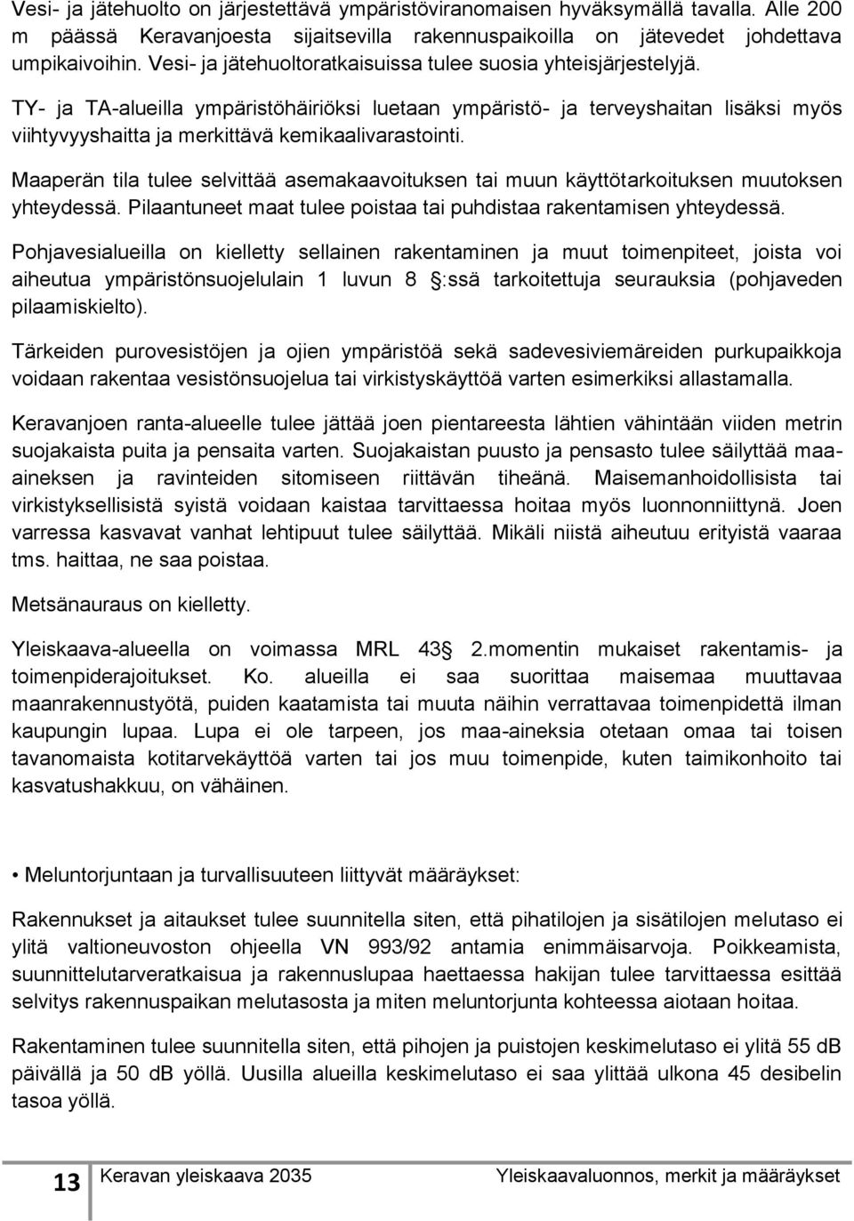 TY- ja TA-alueilla ympäristöhäiriöksi luetaan ympäristö- ja terveyshaitan lisäksi myös viihtyvyyshaitta ja merkittävä kemikaalivarastointi.