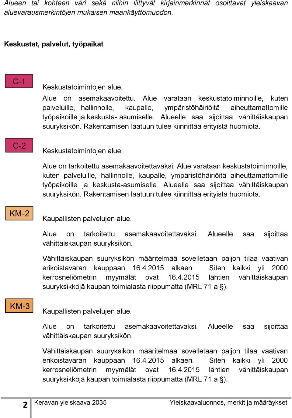 Alueelle saa sijoittaa vähittäiskaupan suuryksikön. Rakentamisen laatuun tulee kiinnittää erityistä huomiota. Keskustatoimintojen alue. Alue on tarkoitettu asemakaavoitettavaksi.