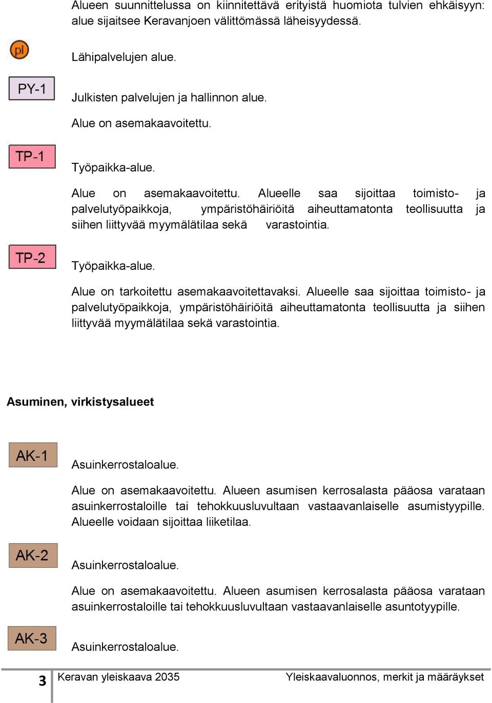 Alueelle saa sijoittaa toimisto- ja palvelutyöpaikkoja, ympäristöhäiriöitä aiheuttamatonta teollisuutta ja siihen liittyvää myymälätilaa sekä varastointia. Työpaikka-alue.