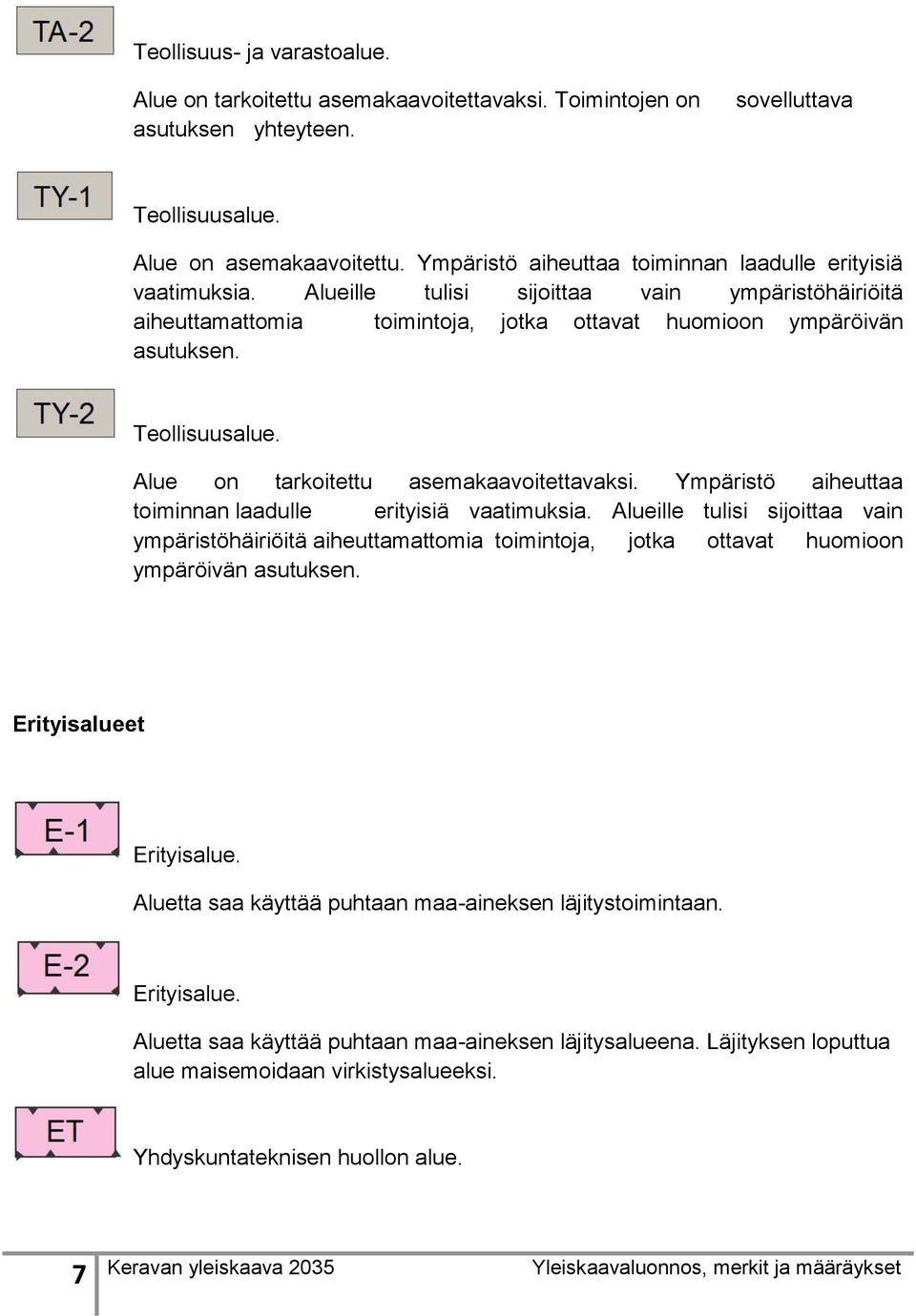 Teollisuusalue. Alue on tarkoitettu asemakaavoitettavaksi.  Erityisalueet Erityisalue. Aluetta saa käyttää puhtaan maa-aineksen läjitystoimintaan. Erityisalue. Aluetta saa käyttää puhtaan maa-aineksen läjitysalueena.