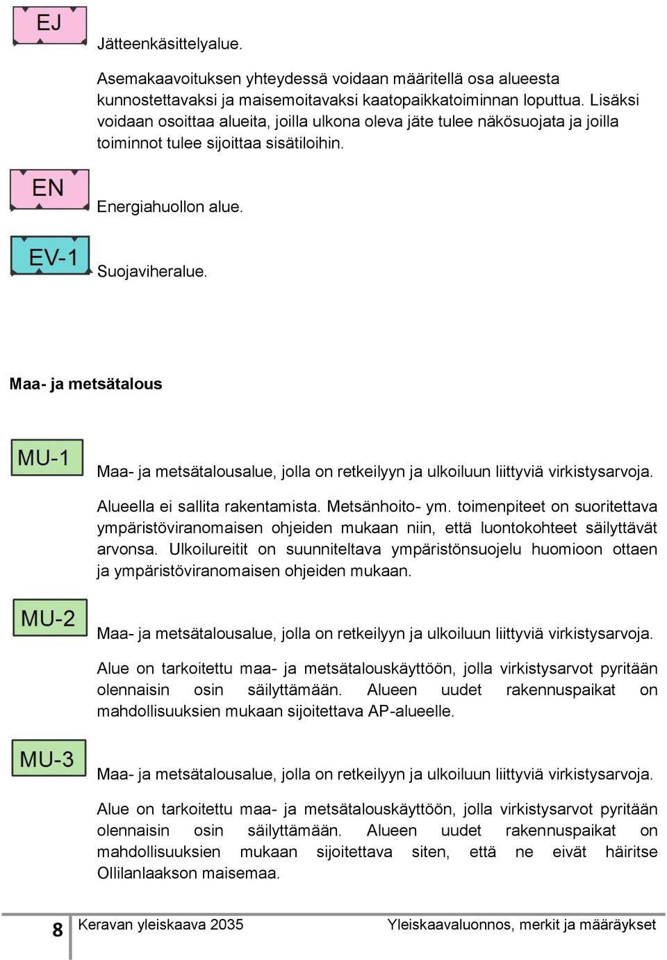 Maa- ja metsätalous Maa- ja metsätalousalue, jolla on retkeilyyn ja ulkoiluun liittyviä virkistysarvoja. Alueella ei sallita rakentamista. Metsänhoito- ym.