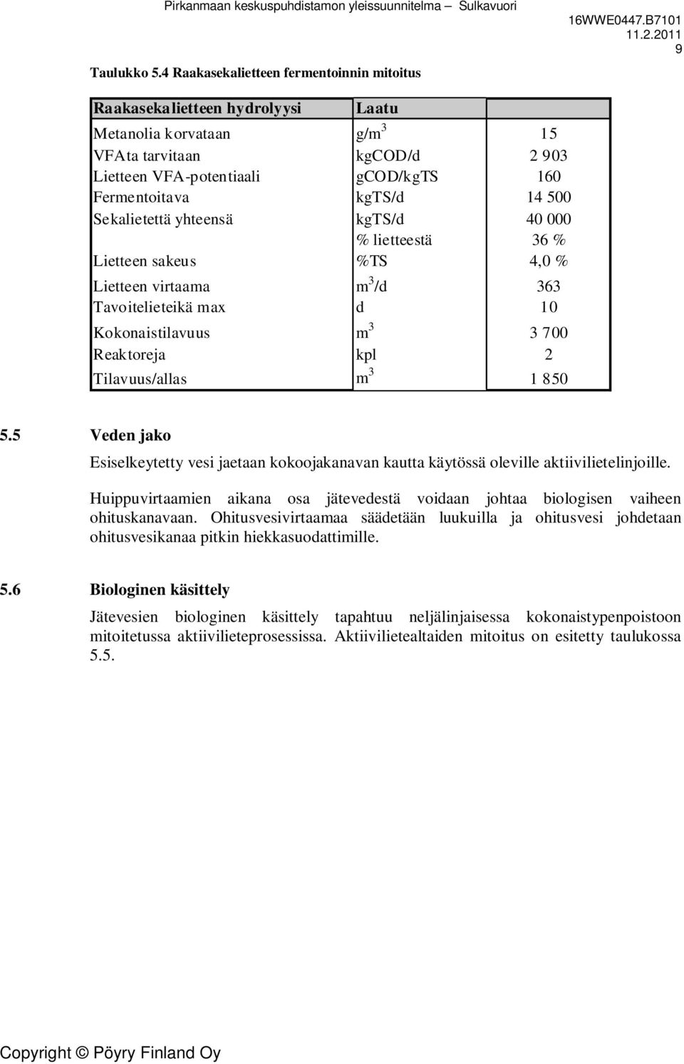 14 500 Sekalietettä yhteensä kgts/d 40 000 % lietteestä 36 % Lietteen sakeus %TS 4,0 % Lietteen virtaama m 3 /d 363 Tavoitelieteikä max d 10 Kokonaistilavuus m 3 3 700 Reaktoreja kpl 2 Tilavuus/allas