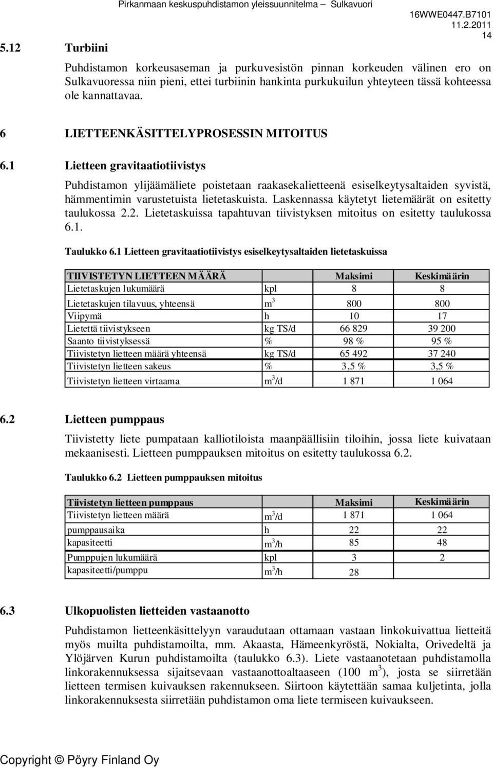 1 Lietteen gravitaatiotiivistys Puhdistamon ylijäämäliete poistetaan raakasekalietteenä esiselkeytysaltaiden syvistä, hämmentimin varustetuista lietetaskuista.