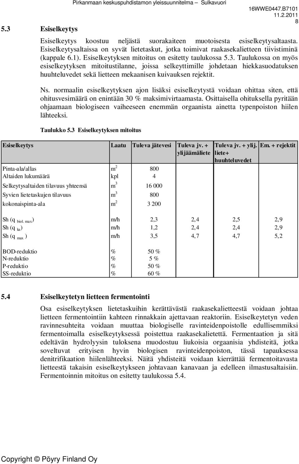 Taulukossa on myös esiselkeytyksen mitoitustilanne, joissa selkeyttimille johdetaan hiekkasuodatuksen huuhteluvedet sekä lietteen mekaanisen kuivauksen rejektit. Ns.