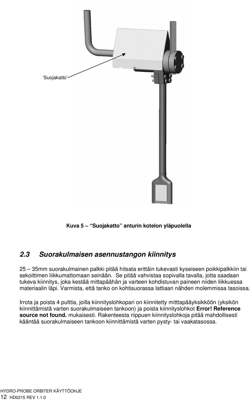 Se pitää vahvistaa sopivalla tavalla, jotta saadaan tukeva kiinnitys, joka kestää mittapäähän ja varteen kohdistuvan paineen niiden liikkuessa materiaalin läpi.