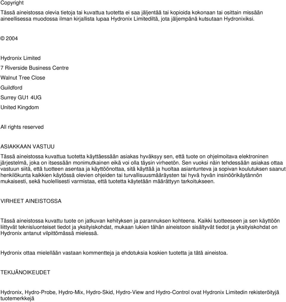 2004 Hydronix Limited 7 Riverside Business Centre Walnut Tree Close Guildford Surrey GU1 4UG United Kingdom All rights reserved ASIAKKAAN VASTUU Tässä aineistossa kuvattua tuotetta käyttäessään