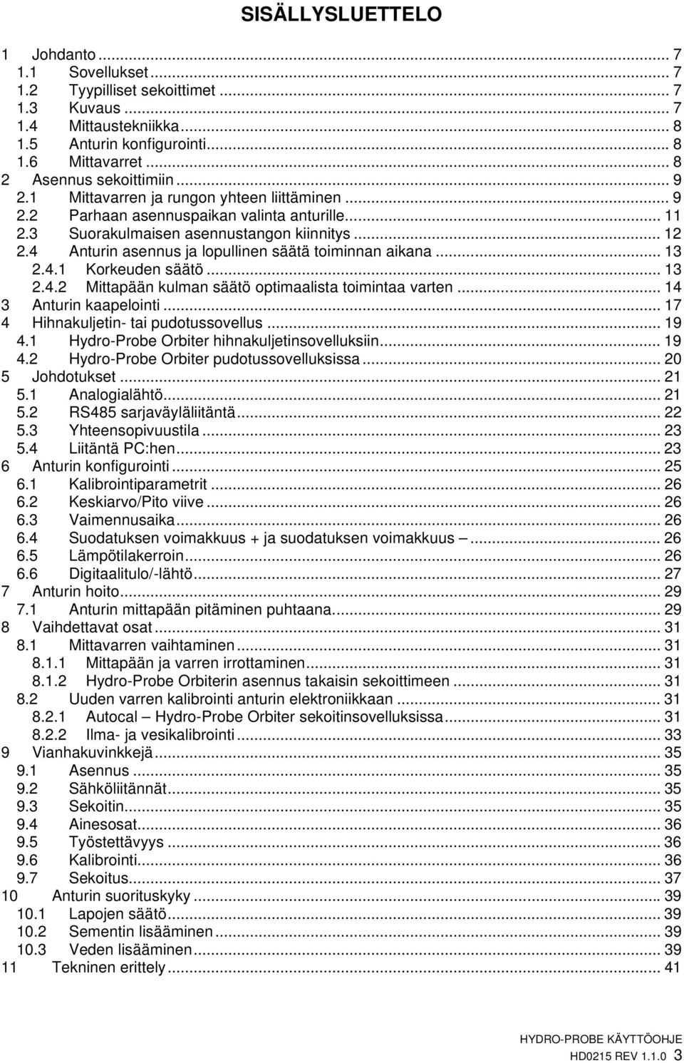 4 Anturin asennus ja lopullinen säätä toiminnan aikana... 13 2.4.1 Korkeuden säätö... 13 2.4.2 Mittapään kulman säätö optimaalista toimintaa varten... 14 3 Anturin kaapelointi.