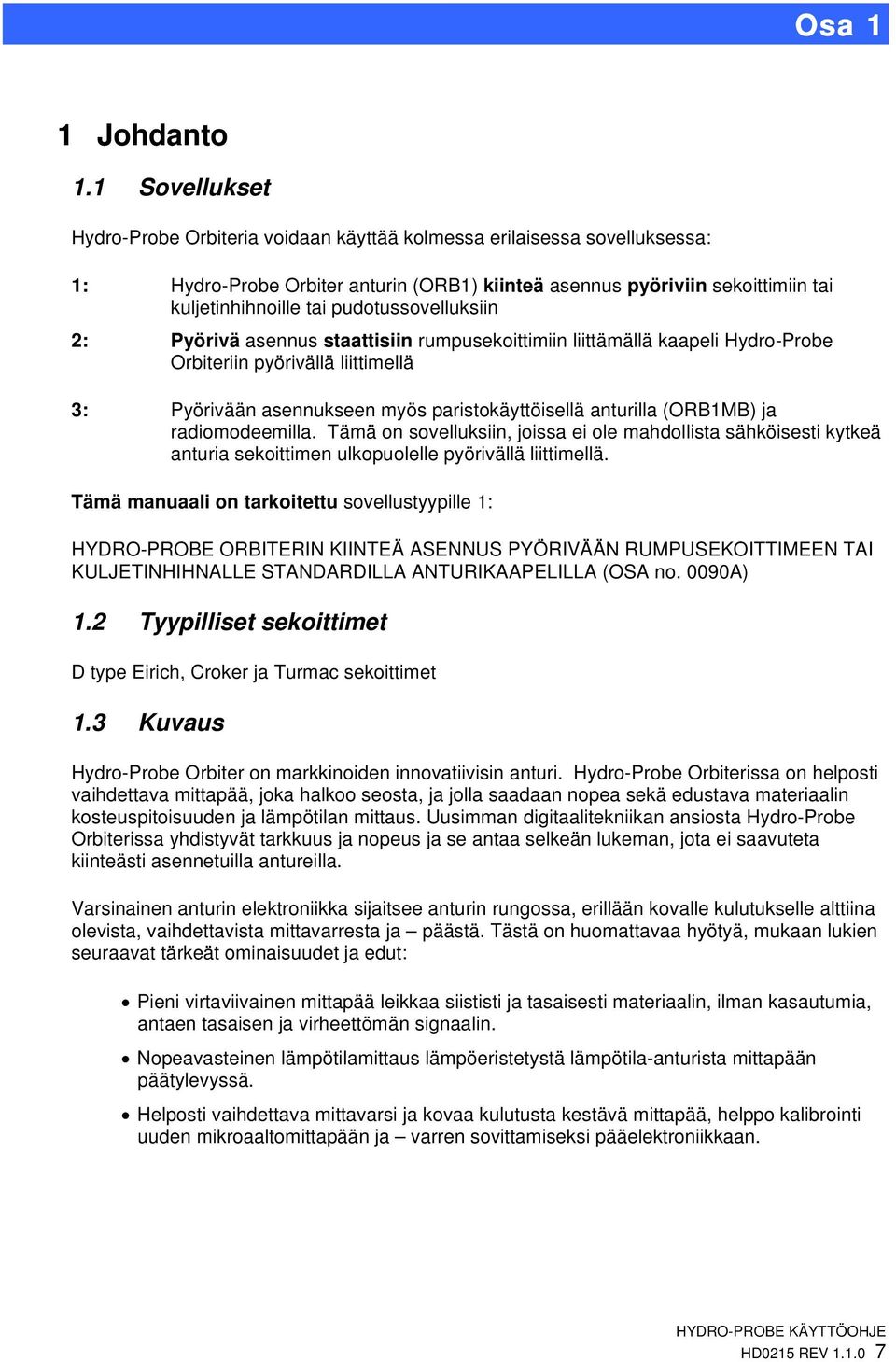 pudotussovelluksiin 2: Pyörivä asennus staattisiin rumpusekoittimiin liittämällä kaapeli Hydro-Probe Orbiteriin pyörivällä liittimellä 3: Pyörivään asennukseen myös paristokäyttöisellä anturilla