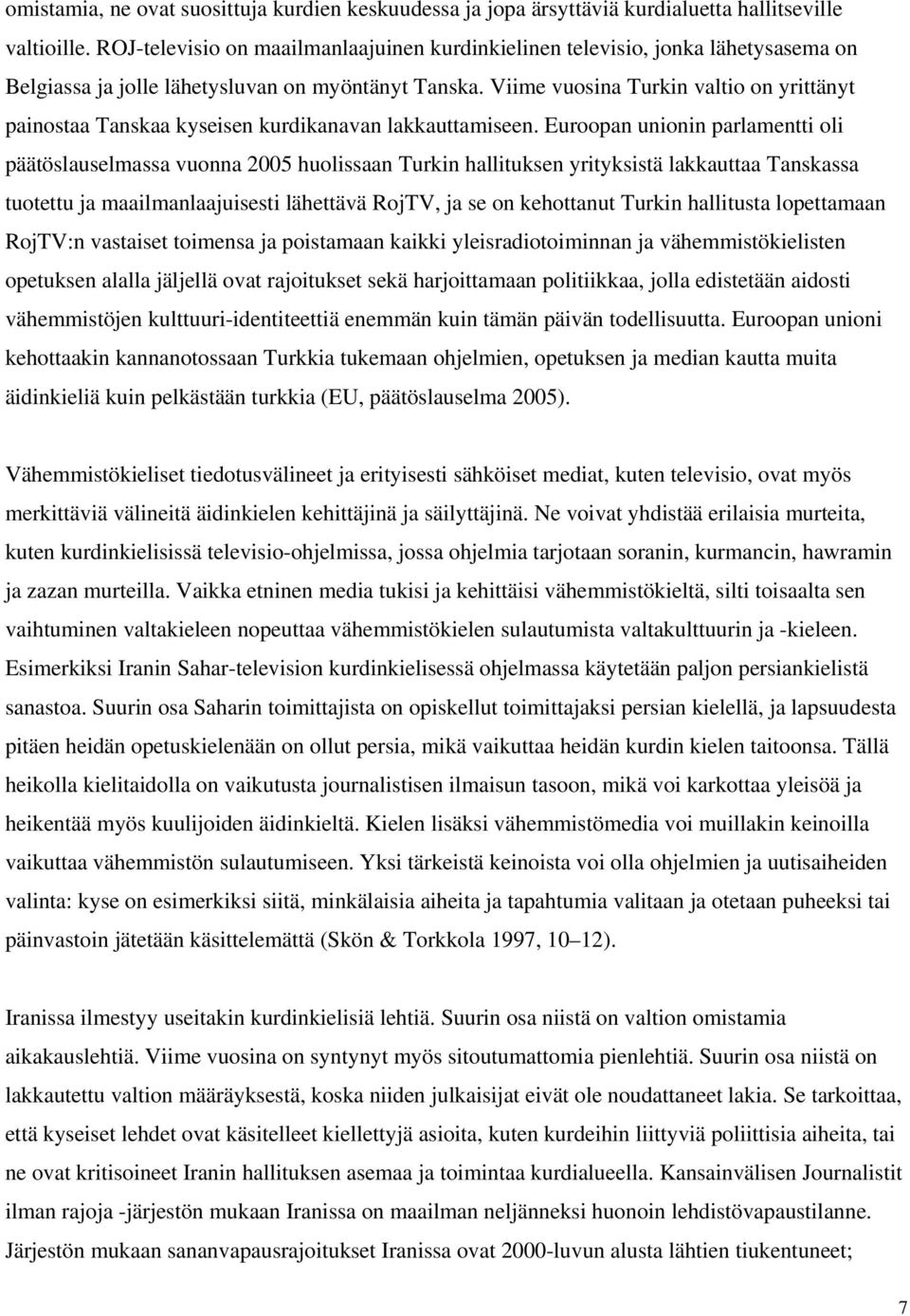 Viime vuosina Turkin valtio on yrittänyt painostaa Tanskaa kyseisen kurdikanavan lakkauttamiseen.