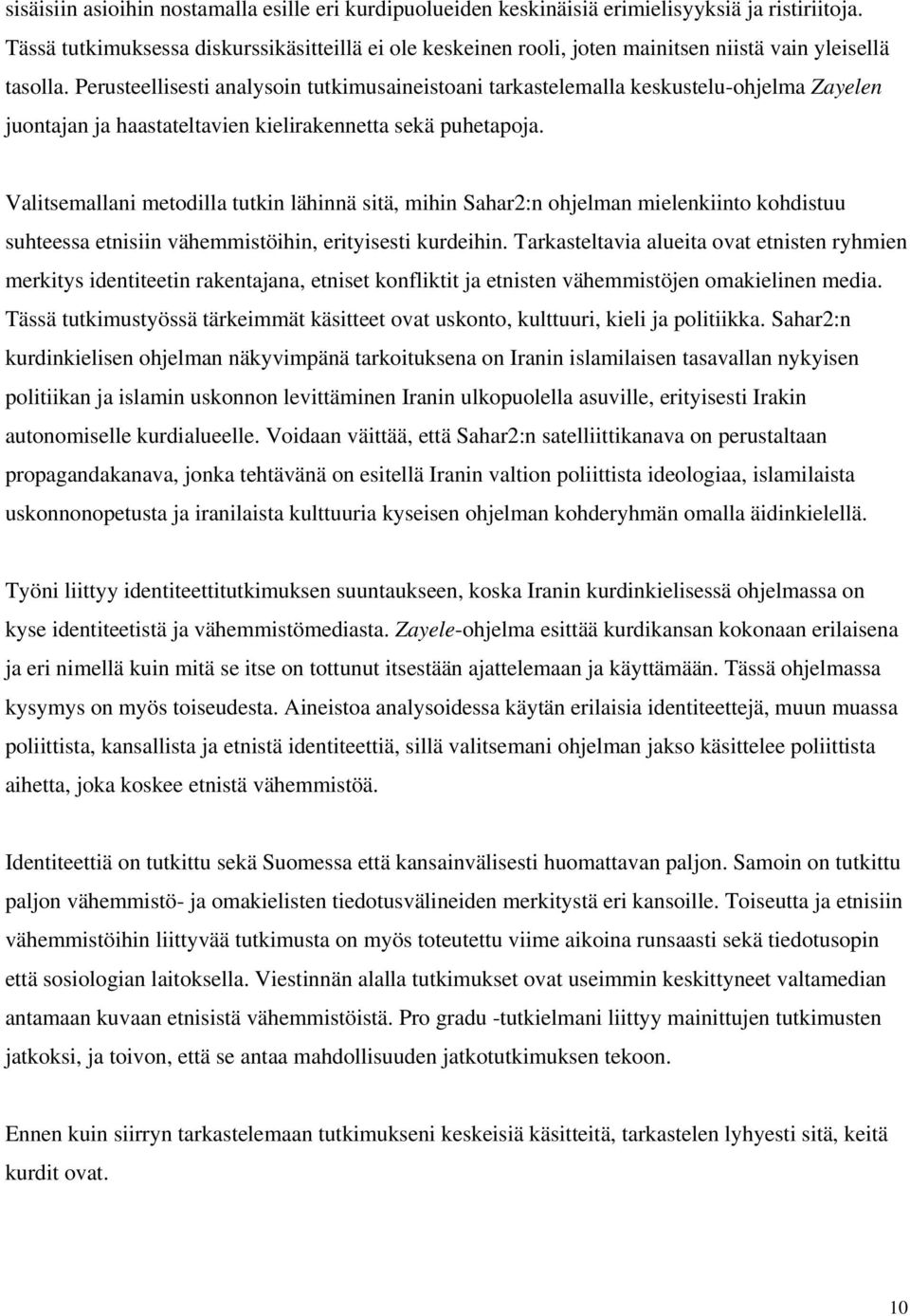 Perusteellisesti analysoin tutkimusaineistoani tarkastelemalla keskustelu-ohjelma Zayelen juontajan ja haastateltavien kielirakennetta sekä puhetapoja.