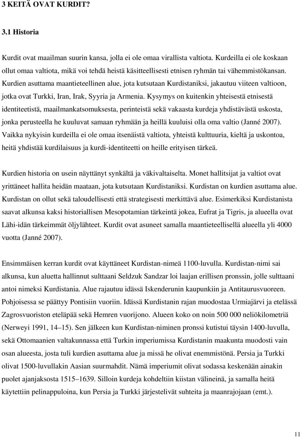 Kurdien asuttama maantieteellinen alue, jota kutsutaan Kurdistaniksi, jakautuu viiteen valtioon, jotka ovat Turkki, Iran, Irak, Syyria ja Armenia.